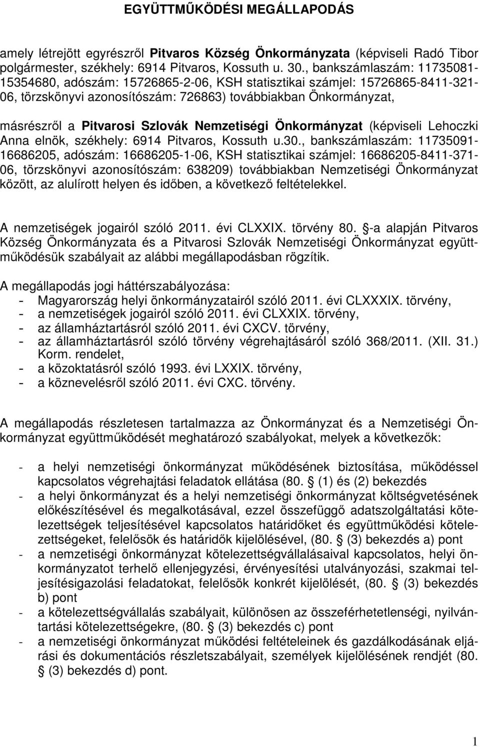 Szlovák Nemzetiségi Önkormányzat (képviseli Lehoczki Anna elnök, székhely: 6914 Pitvaros, Kossuth u.30.