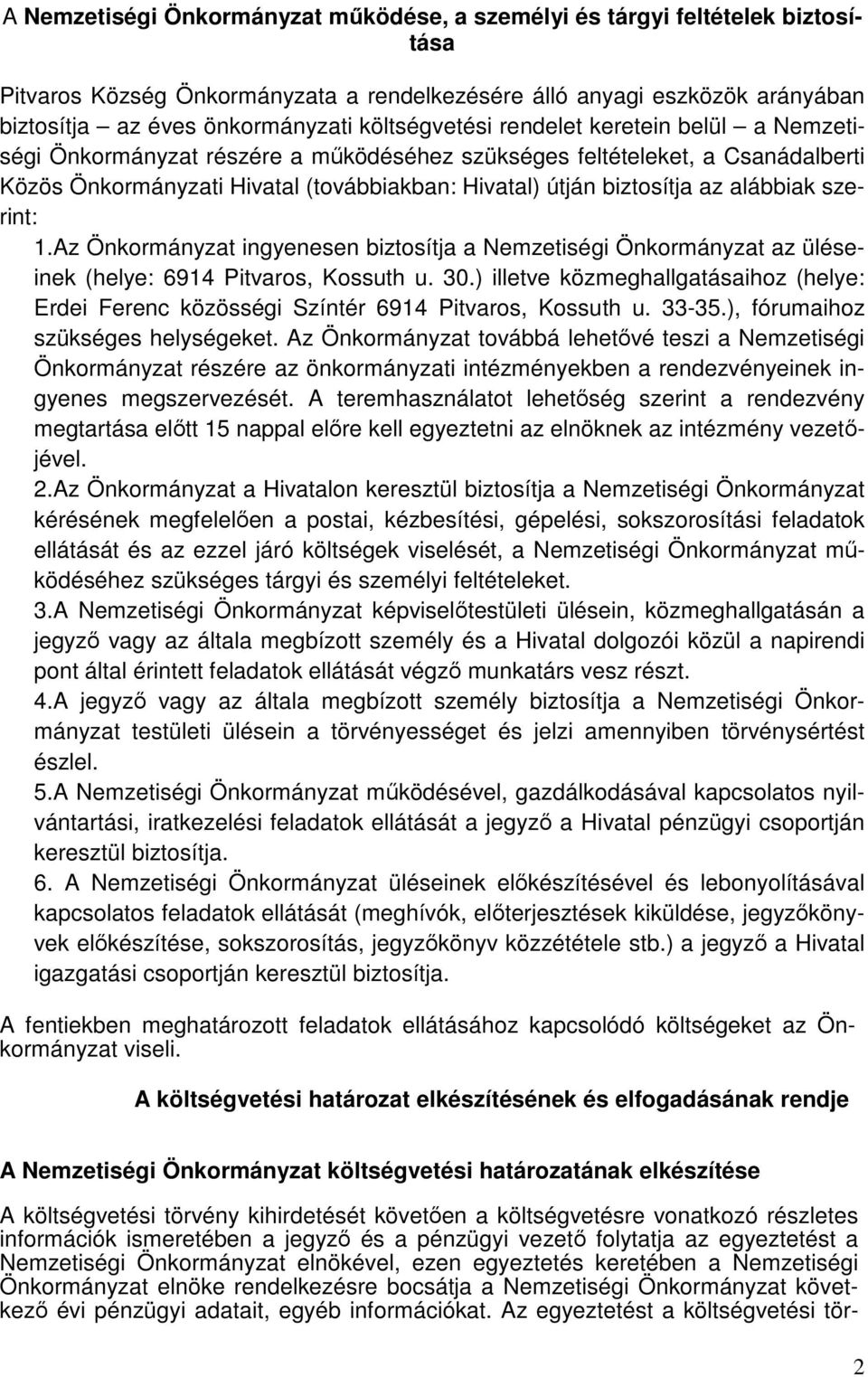 alábbiak szerint: 1.Az Önkormányzat ingyenesen biztosítja a Nemzetiségi Önkormányzat az üléseinek (helye: 6914 Pitvaros, Kossuth u. 30.