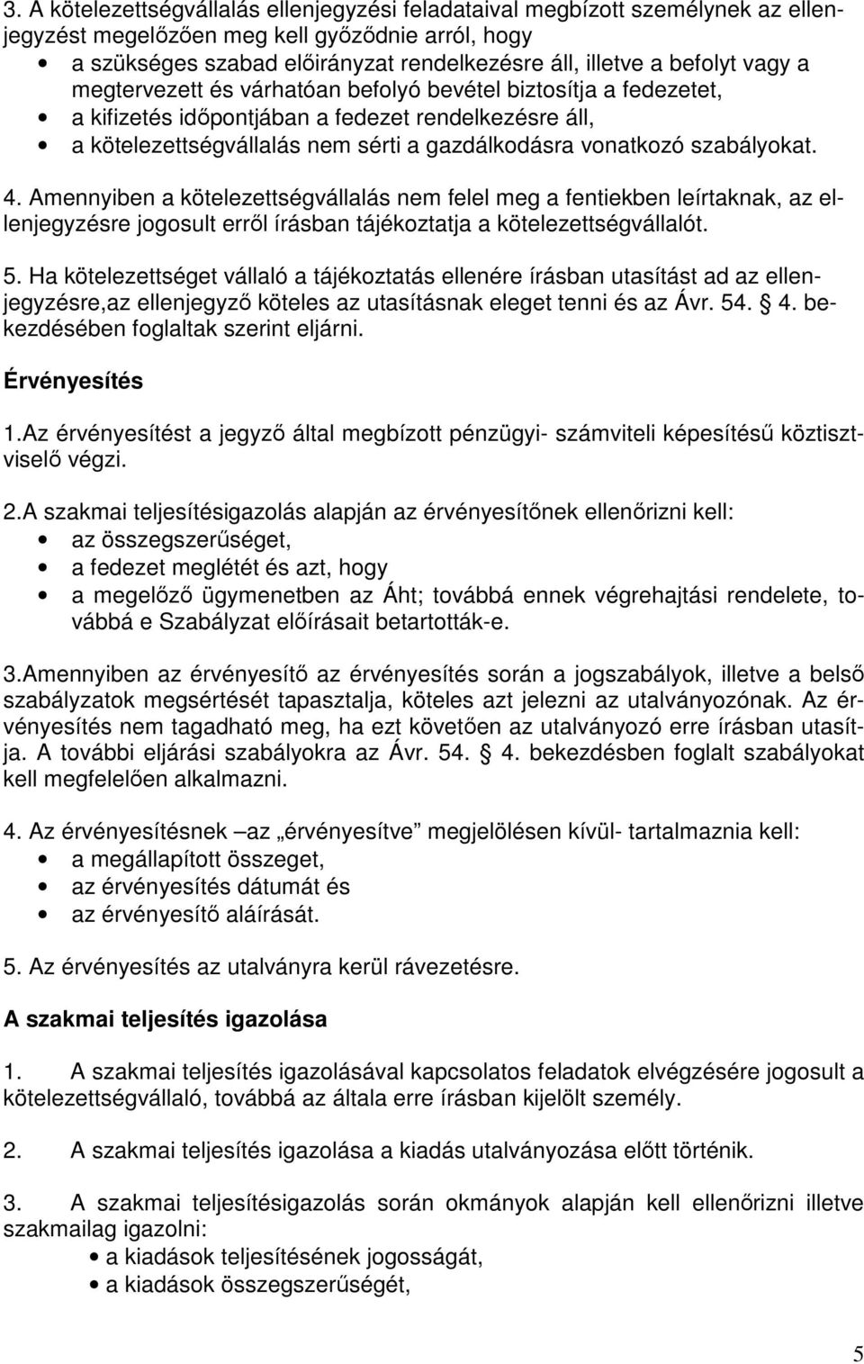 szabályokat. 4. Amennyiben a kötelezettségvállalás nem felel meg a fentiekben leírtaknak, az ellenjegyzésre jogosult erről írásban tájékoztatja a kötelezettségvállalót. 5.