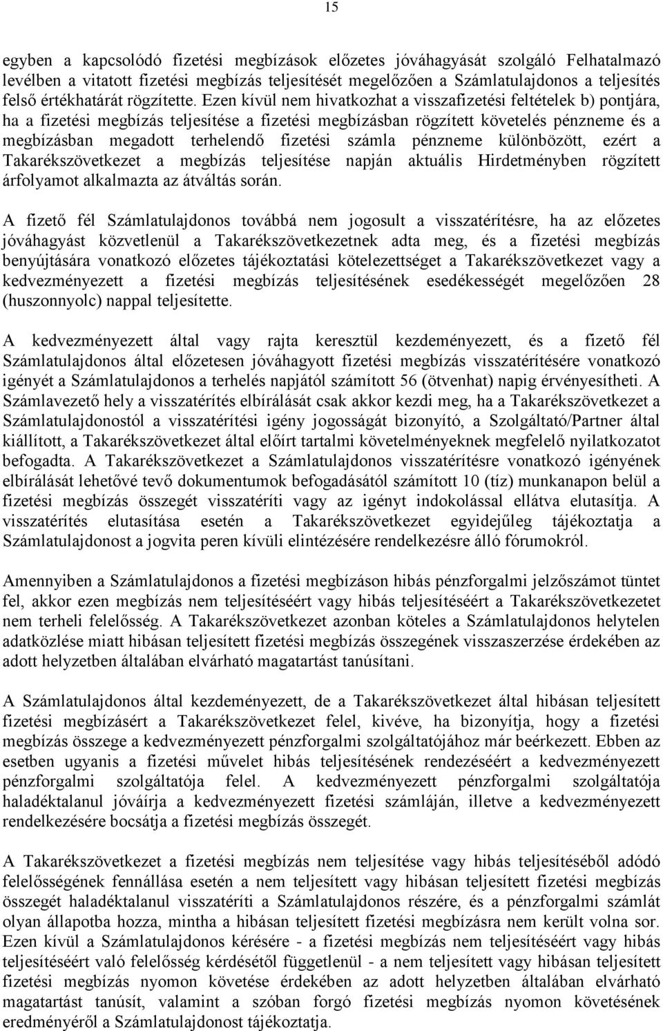 Ezen kívül nem hivatkozhat a visszafizetési feltételek b) pontjára, ha a fizetési megbízás teljesítése a fizetési megbízásban rögzített követelés pénzneme és a megbízásban megadott terhelendő