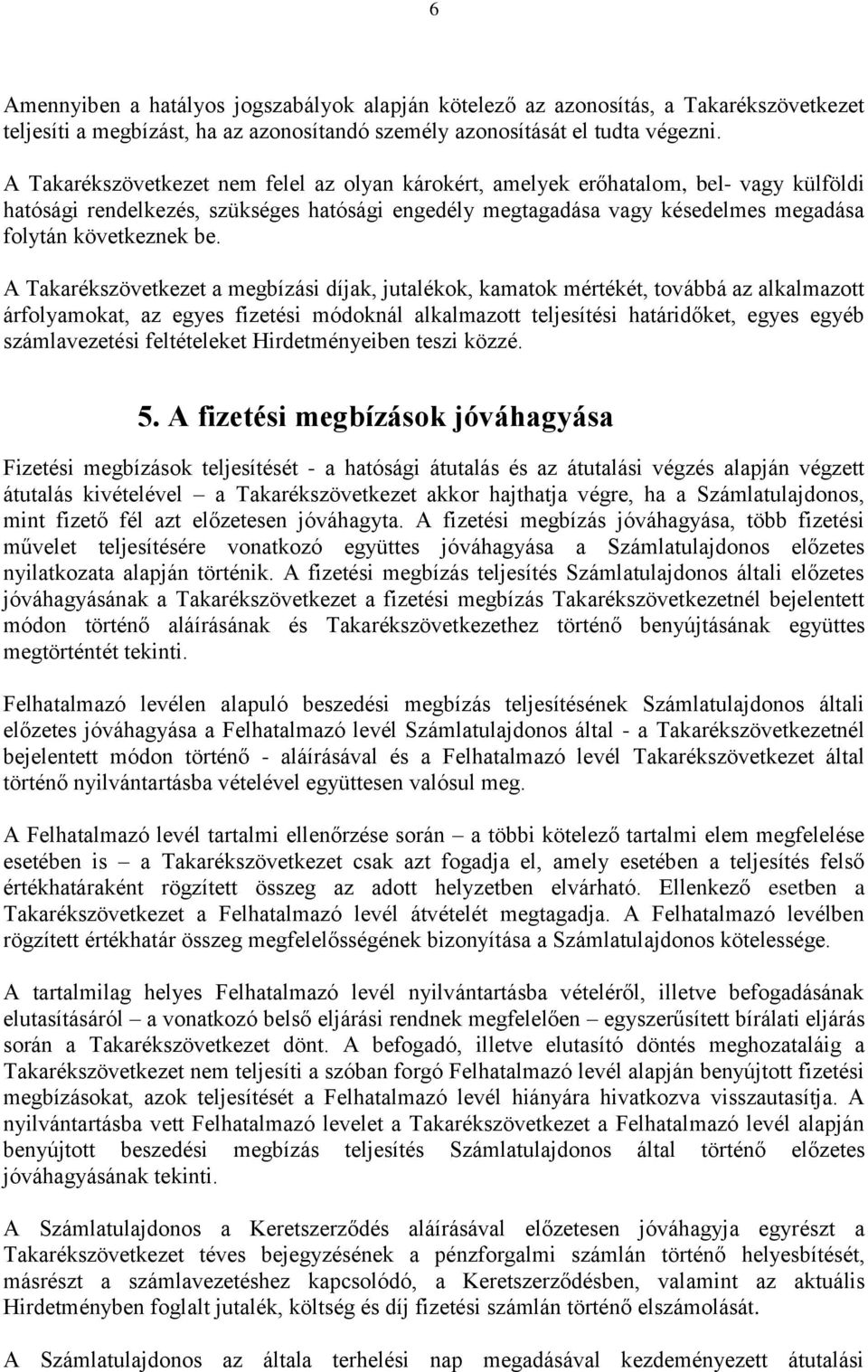 A Takarékszövetkezet a megbízási díjak, jutalékok, kamatok mértékét, továbbá az alkalmazott árfolyamokat, az egyes fizetési módoknál alkalmazott teljesítési határidőket, egyes egyéb számlavezetési