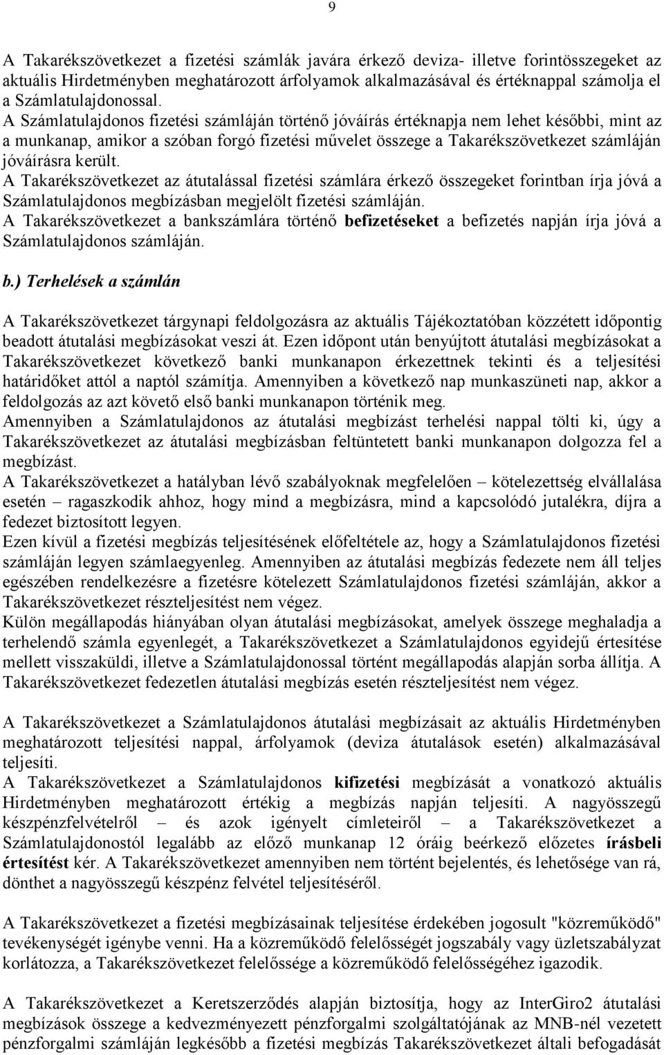 A Számlatulajdonos fizetési számláján történő jóváírás értéknapja nem lehet későbbi, mint az a munkanap, amikor a szóban forgó fizetési művelet összege a Takarékszövetkezet számláján jóváírásra