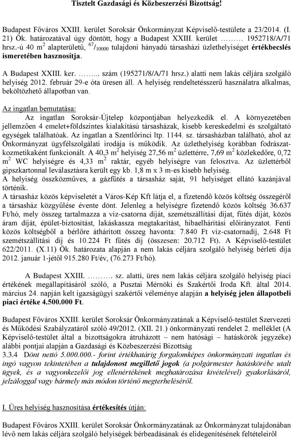 ) alatti nem lakás céljára szolgáló helyiség 2012. február 29-e óta üresen áll. A helyiség rendeltetésszerű használatra alkalmas, beköltözhető állapotban van.