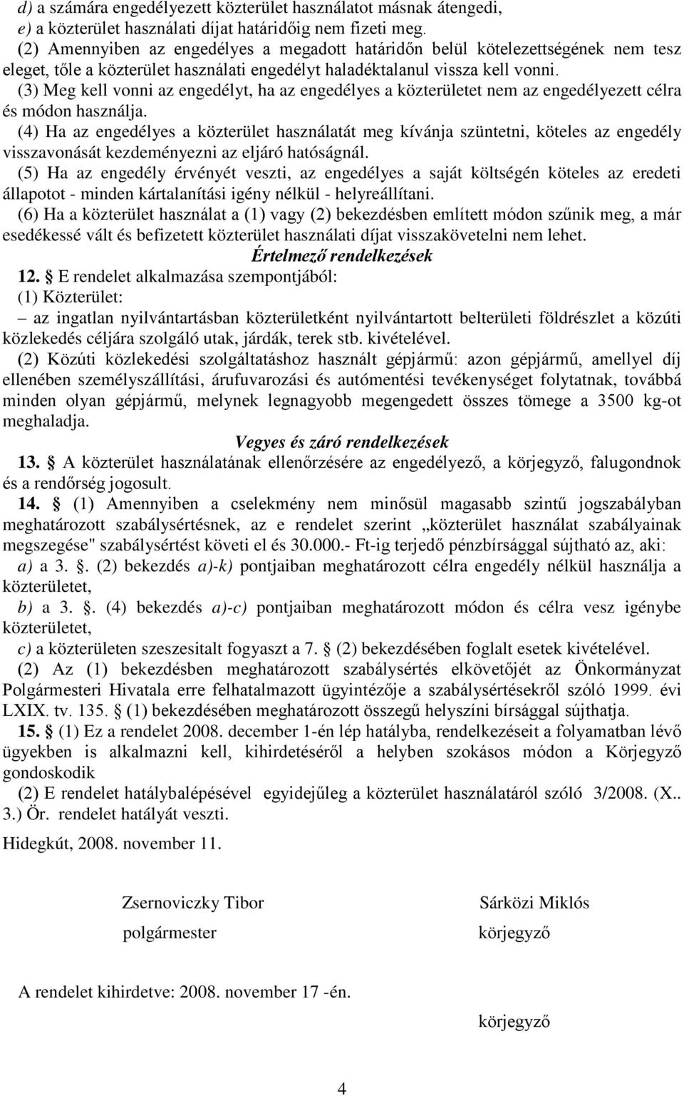 (3) Meg kell vonni az engedélyt, ha az engedélyes a közterületet nem az engedélyezett célra és módon használja.