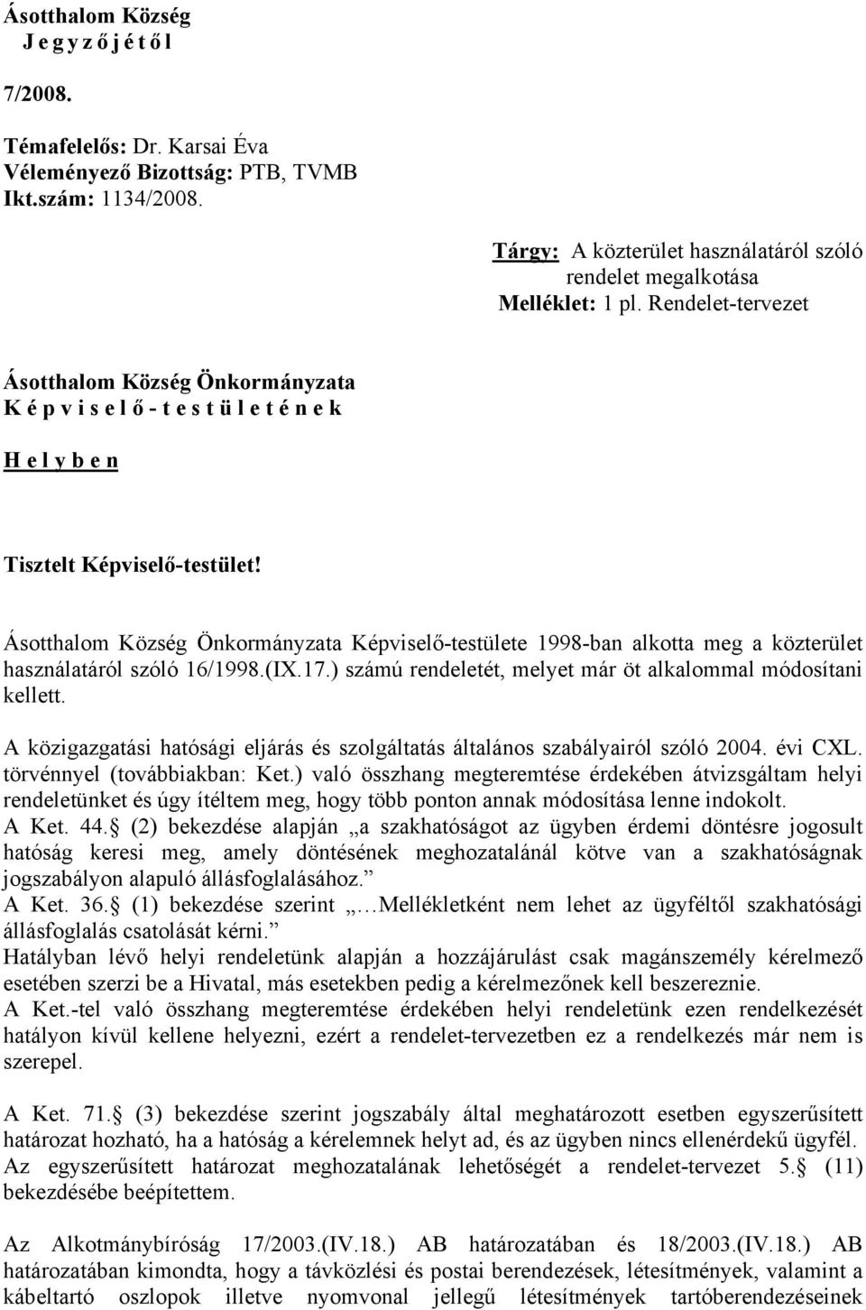 Ásotthalom Község Önkormányzata Képviselő-testülete 1998-ban alkotta meg a közterület használatáról szóló 16/1998.(IX.17.) számú rendeletét, melyet már öt alkalommal módosítani kellett.