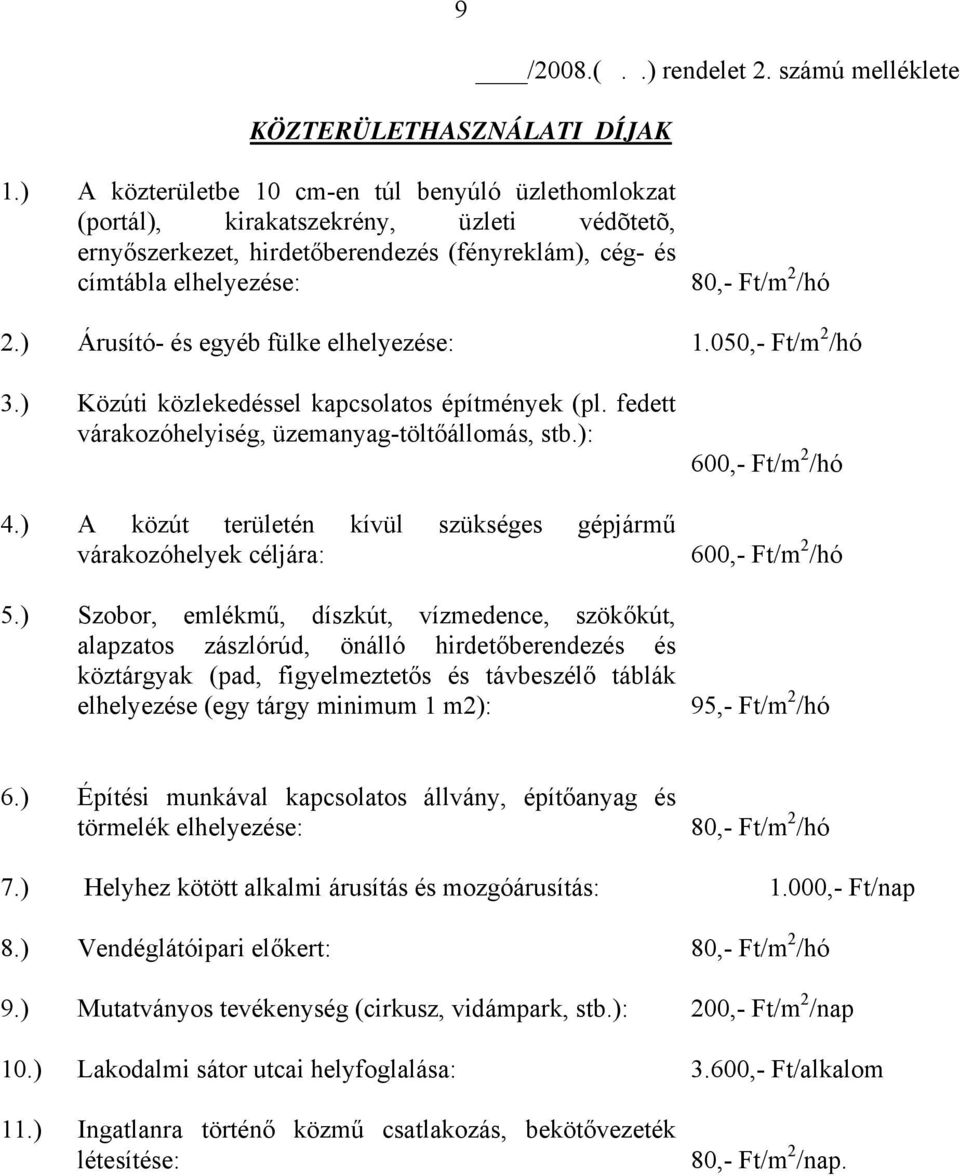 ) Árusító- és egyéb fülke elhelyezése: 1.050,- Ft/m 2 /hó 3.) Közúti közlekedéssel kapcsolatos építmények (pl. fedett várakozóhelyiség, üzemanyag-töltőállomás, stb.): 4.