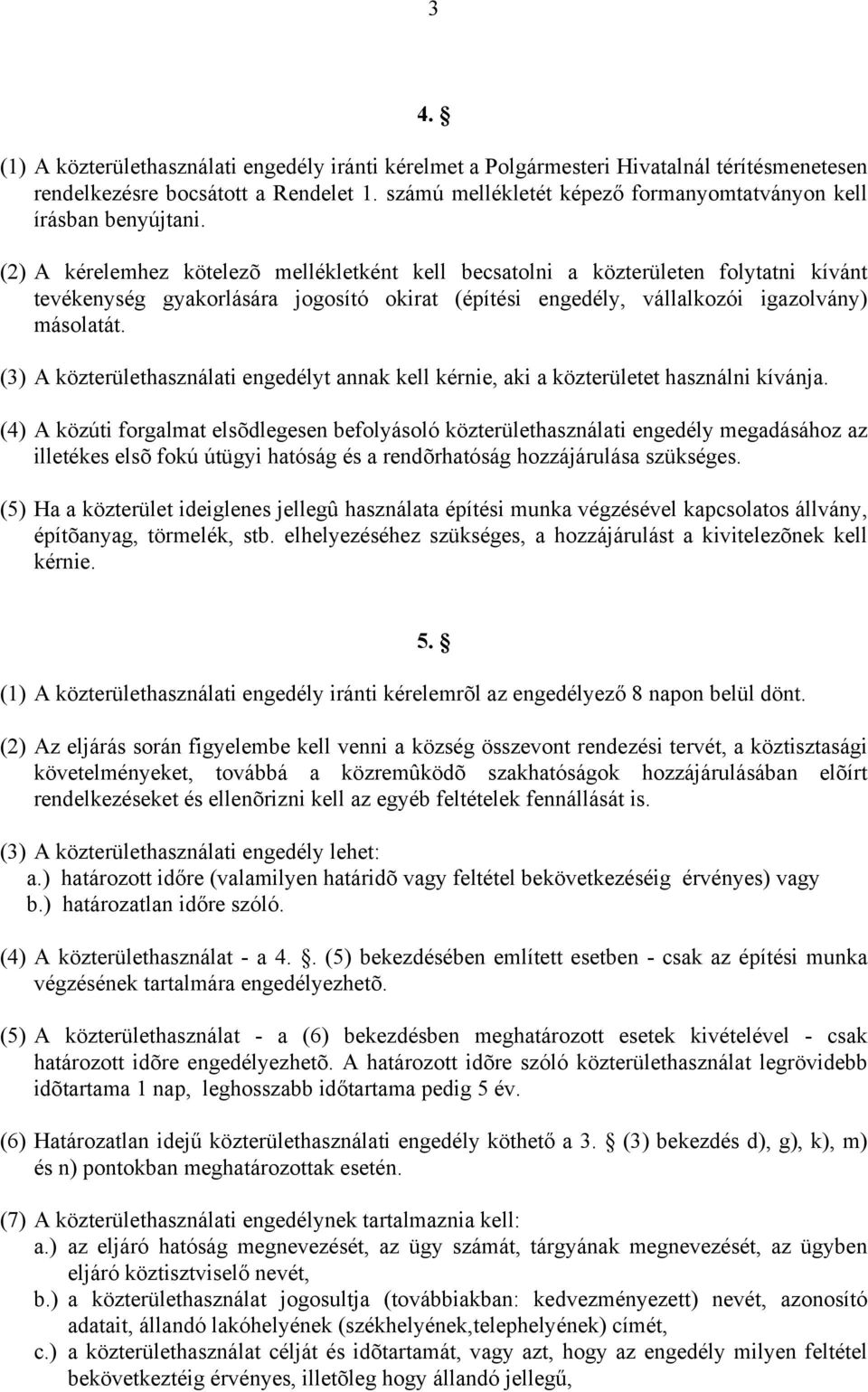 (2) A kérelemhez kötelezõ mellékletként kell becsatolni a közterületen folytatni kívánt tevékenység gyakorlására jogosító okirat (építési engedély, vállalkozói igazolvány) másolatát.