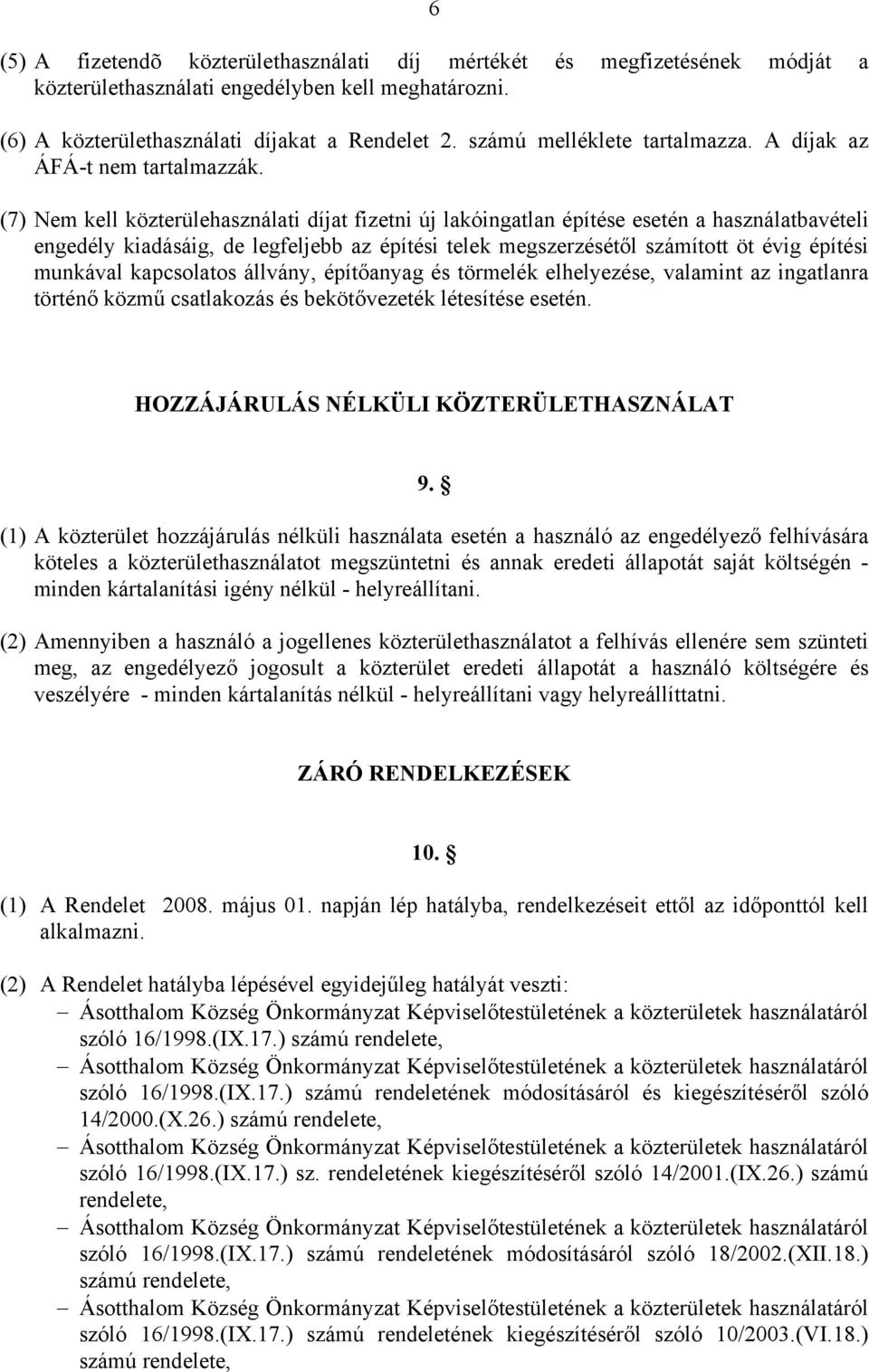 (7) Nem kell közterülehasználati díjat fizetni új lakóingatlan építése esetén a használatbavételi engedély kiadásáig, de legfeljebb az építési telek megszerzésétől számított öt évig építési munkával