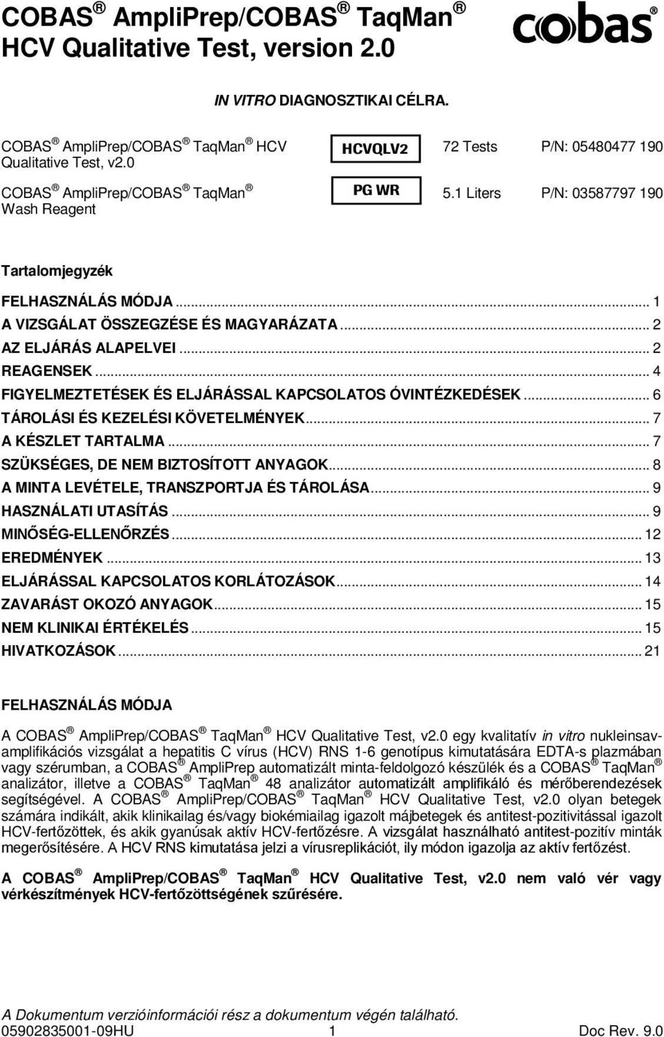 .. 4 FIGYELMEZTETÉSEK ÉS ELJÁRÁSSAL KAPCSOLATOS ÓVINTÉZKEDÉSEK... 6 TÁROLÁSI ÉS KEZELÉSI KÖVETELMÉNYEK... 7 A KÉSZLET TARTALMA... 7 SZÜKSÉGES, DE NEM BIZTOSÍTOTT ANYAGOK.