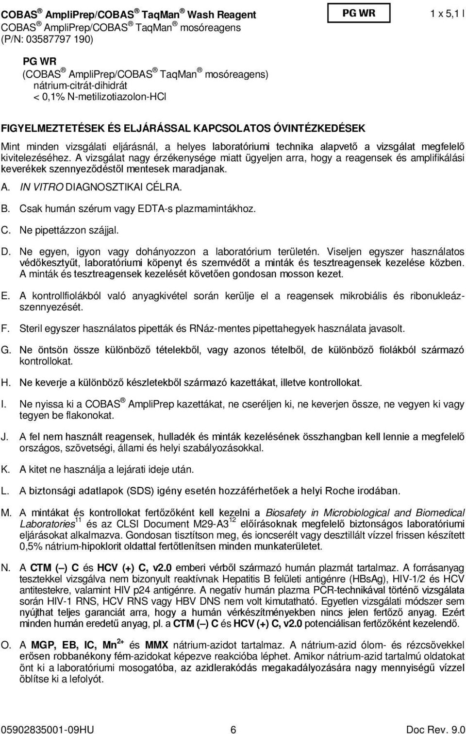 kivitelezéséhez. A vizsgálat nagy érzékenysége miatt ügyeljen arra, hogy a reagensek és amplifikálási keverékek szennyeződéstől mentesek maradjanak. A. IN VITRO DIAGNOSZTIKAI CÉLRA. B.