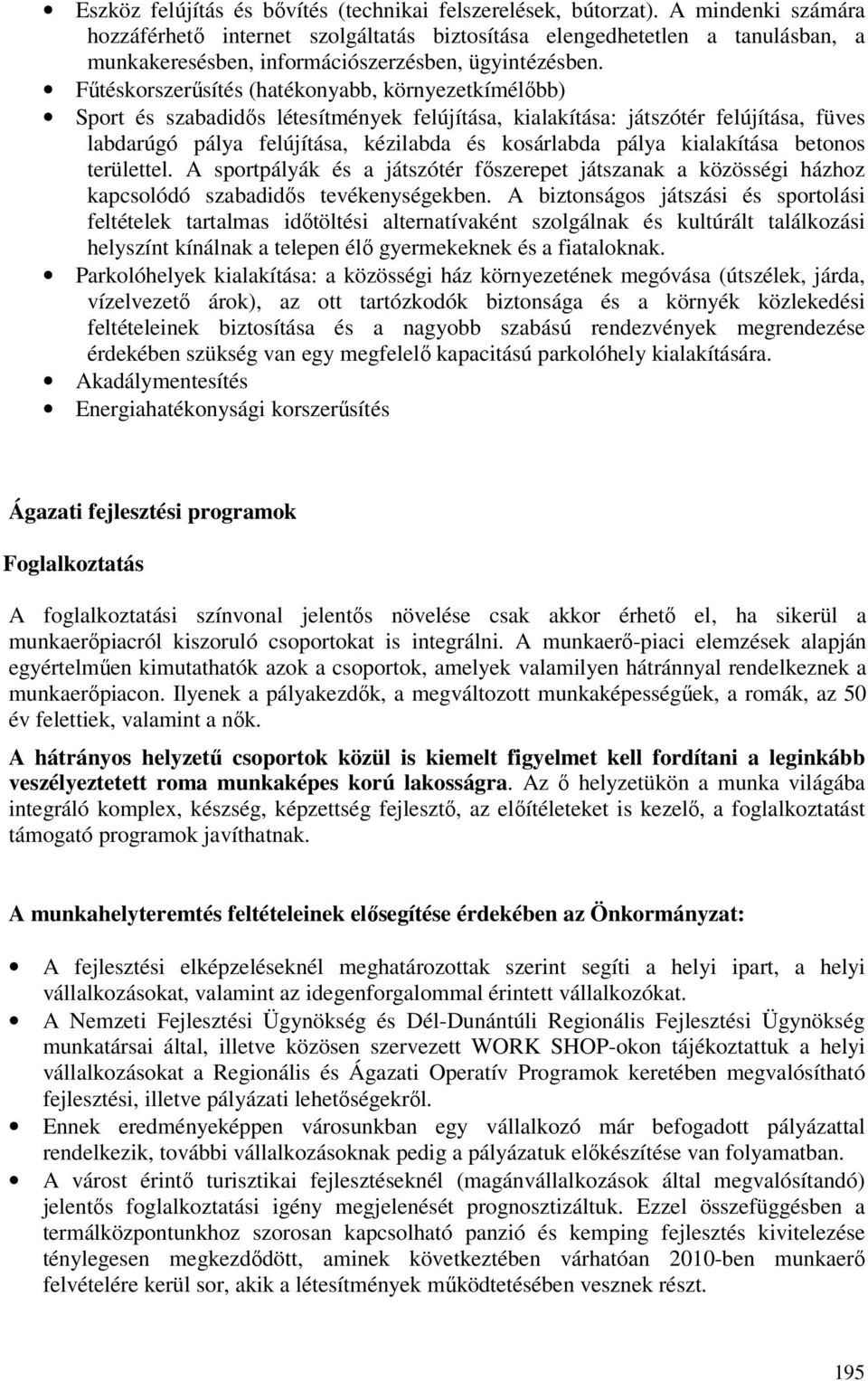 Fűtéskorszerűsítés (hatékonyabb, környezetkímélőbb) Sport és szabadidős létesítmények felújítása, kialakítása: játszótér felújítása, füves labdarúgó pálya felújítása, kézilabda és kosárlabda pálya