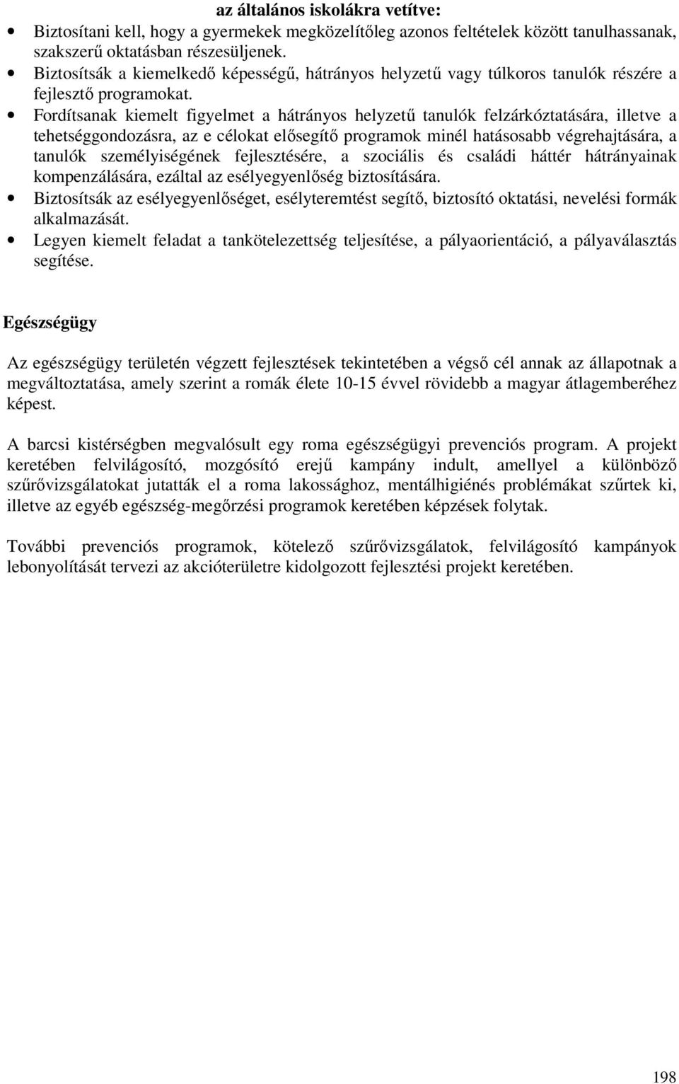 Fordítsanak kiemelt figyelmet a hátrányos helyzetű tanulók felzárkóztatására, illetve a tehetséggondozásra, az e célokat elősegítő programok minél hatásosabb végrehajtására, a tanulók személyiségének