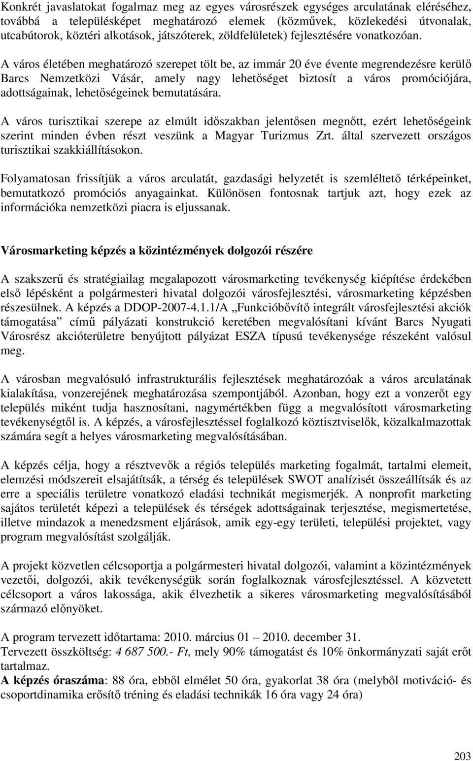 A város életében meghatározó szerepet tölt be, az immár 20 éve évente megrendezésre kerülő Barcs Nemzetközi Vásár, amely nagy lehetőséget biztosít a város promóciójára, adottságainak, lehetőségeinek