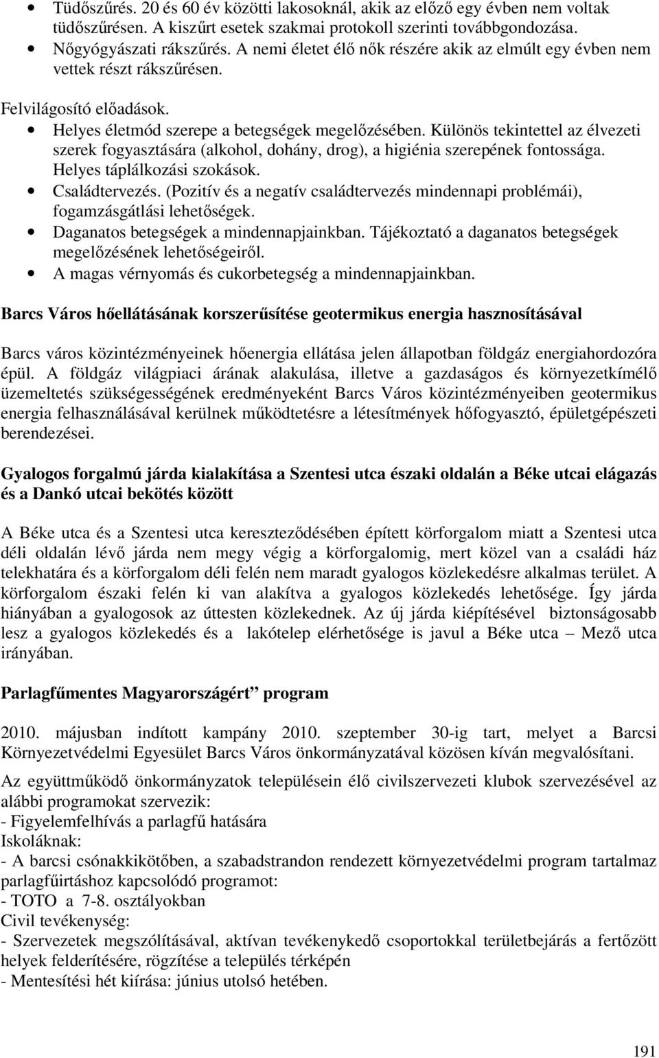 Különös tekintettel az élvezeti szerek fogyasztására (alkohol, dohány, drog), a higiénia szerepének fontossága. Helyes táplálkozási szokások. Családtervezés.