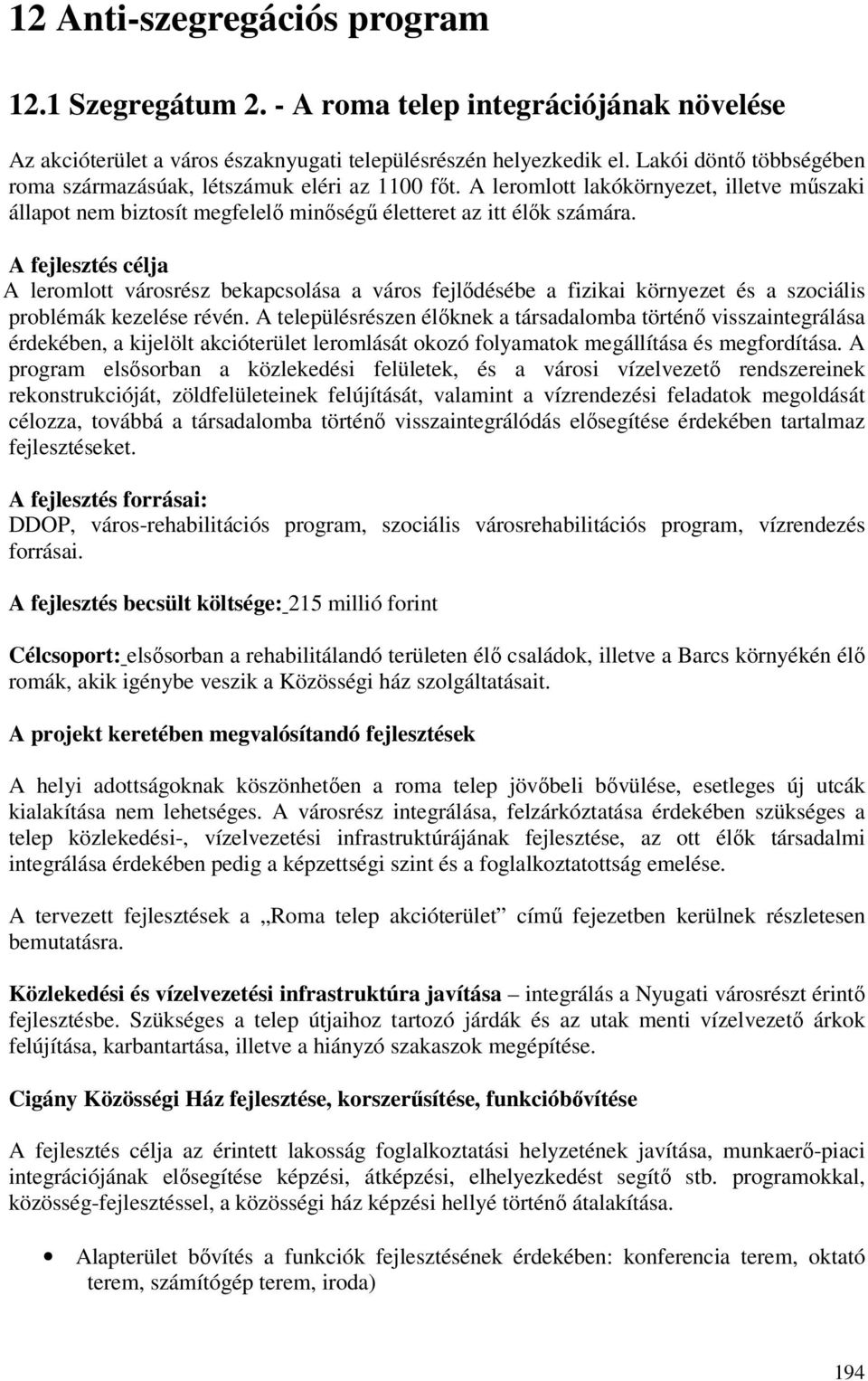 A fejlesztés célja A leromlott városrész bekapcsolása a város fejlődésébe a fizikai környezet és a szociális problémák kezelése révén.