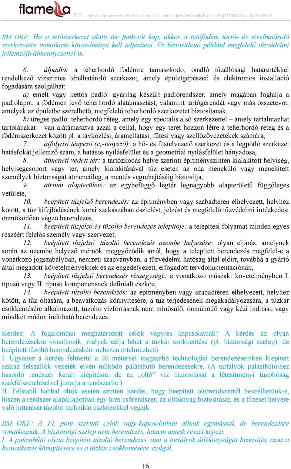 álpadló: a teherhordó födémre támaszkodó, önálló tűzállósági határértékkel rendelkező vízszintes térelhatároló szerkezet, amely épületgépészeti és elektromos installáció fogadására szolgálhat: a)