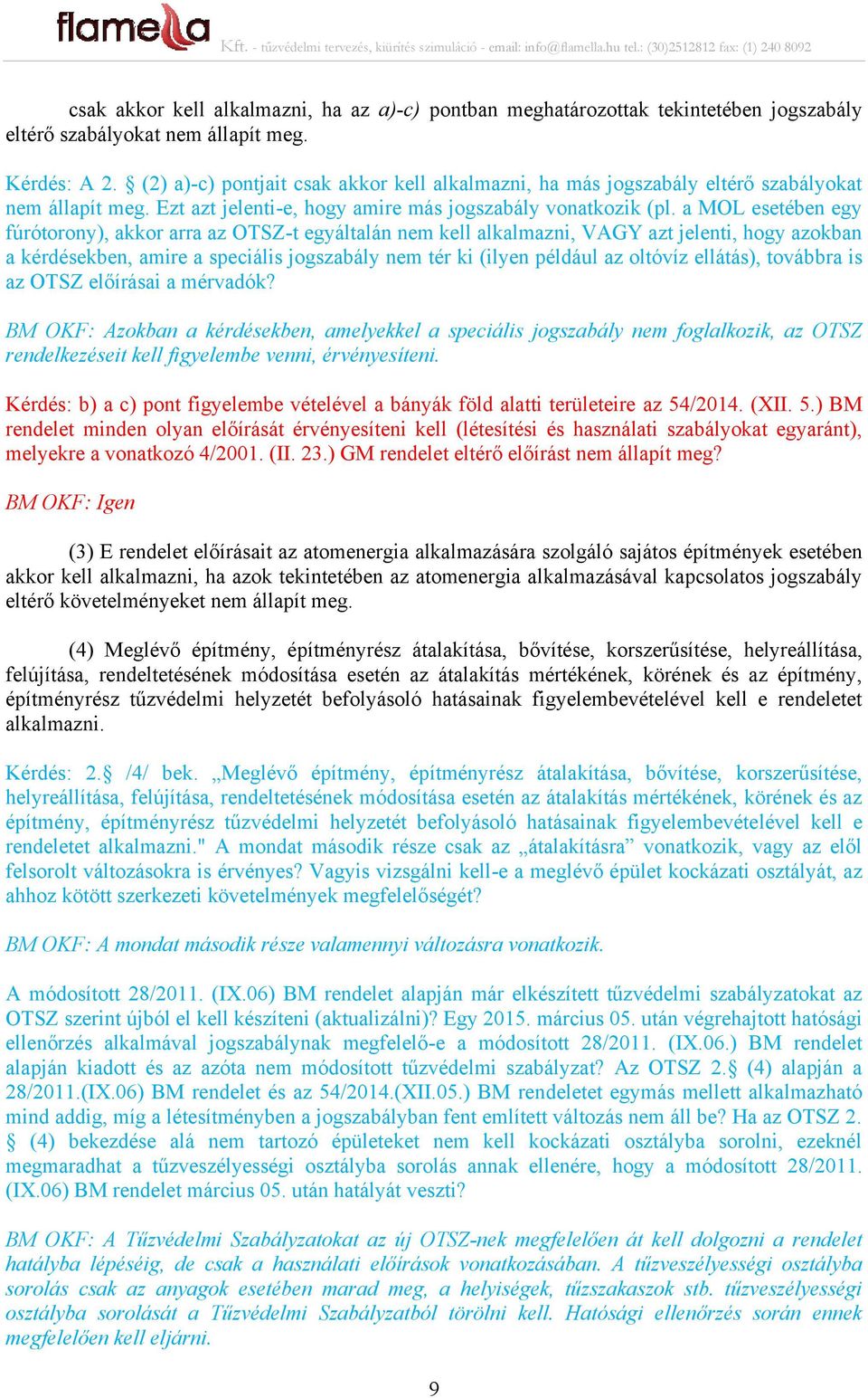 a MOL esetében egy fúrótorony), akkor arra az OTSZ-t egyáltalán nem kell alkalmazni, VAGY azt jelenti, hogy azokban a kérdésekben, amire a speciális jogszabály nem tér ki (ilyen például az oltóvíz