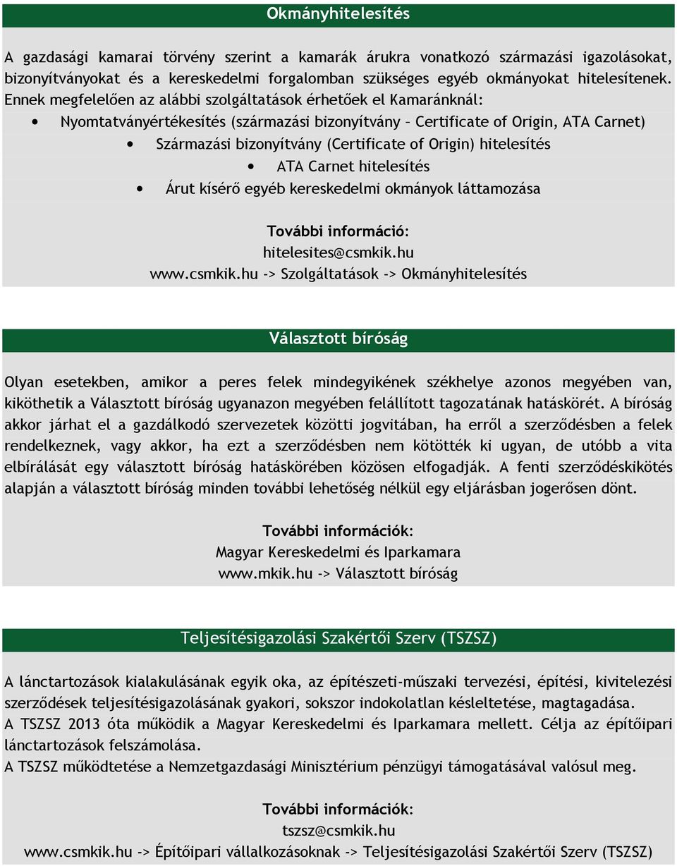 hitelesítés ATA Carnet hitelesítés Árut kísérő egyéb kereskedelmi okmányok láttamozása További információ: hitelesites@csmkik.