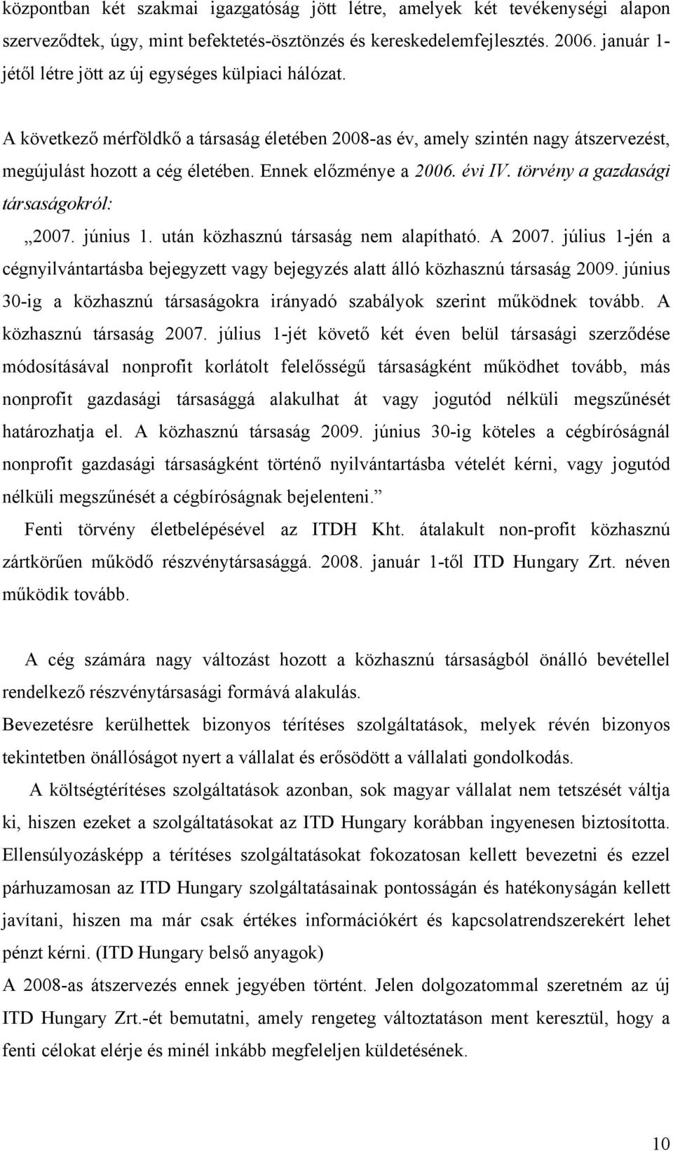 Ennek előzménye a 2006. évi IV. törvény a gazdasági társaságokról: 2007. június 1. után közhasznú társaság nem alapítható. A 2007.