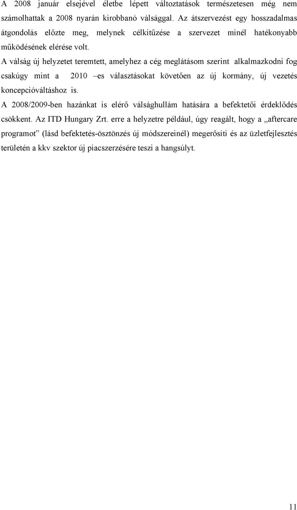 A válság új helyzetet teremtett, amelyhez a cég meglátásom szerint alkalmazkodni fog csakúgy mint a 2010 es választásokat követően az új kormány, új vezetés koncepcióváltáshoz is.