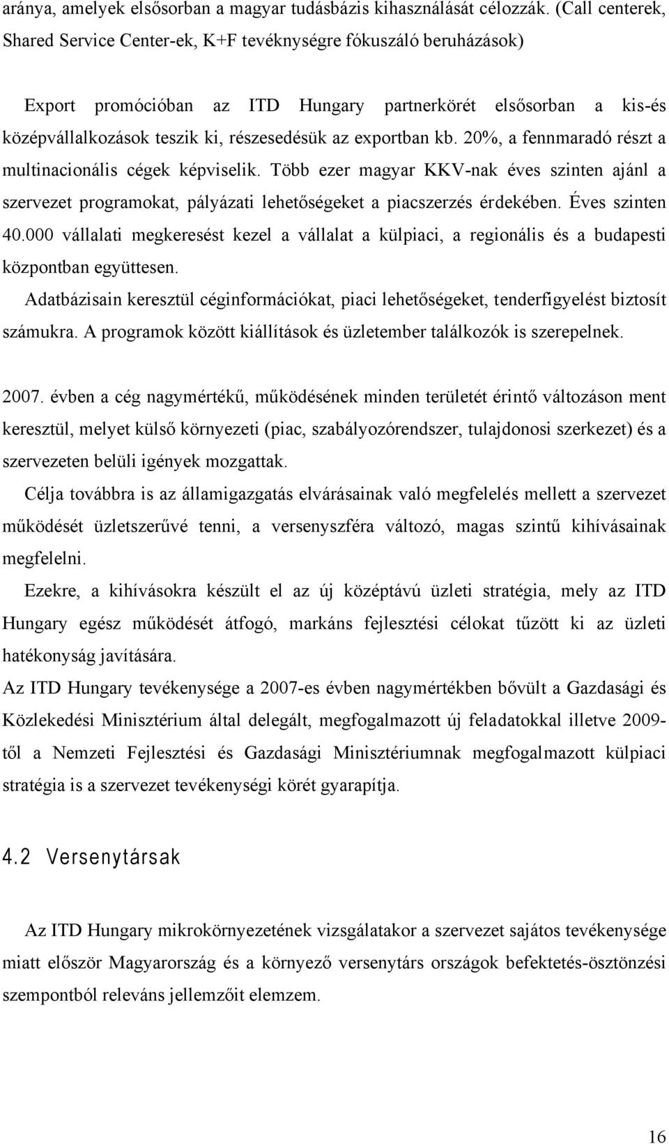 exportban kb. 20%, a fennmaradó részt a multinacionális cégek képviselik. Több ezer magyar KKV-nak éves szinten ajánl a szervezet programokat, pályázati lehetőségeket a piacszerzés érdekében.