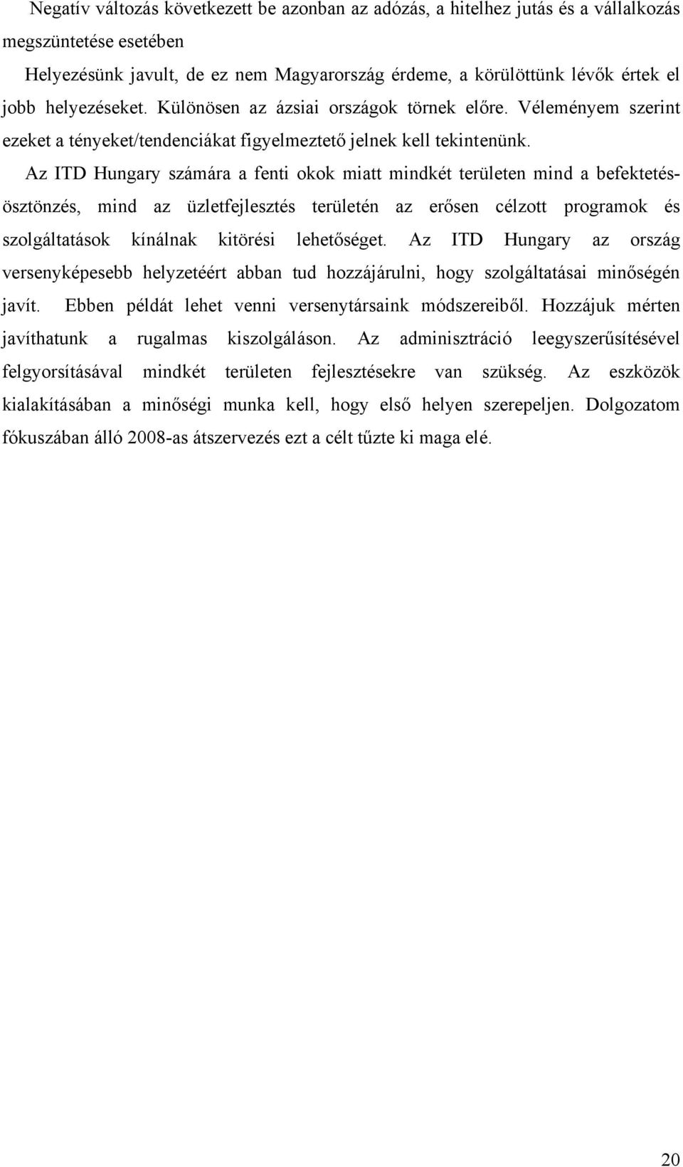 Az ITD Hungary számára a fenti okok miatt mindkét területen mind a befektetésösztönzés, mind az üzletfejlesztés területén az erősen célzott programok és szolgáltatások kínálnak kitörési lehetőséget.