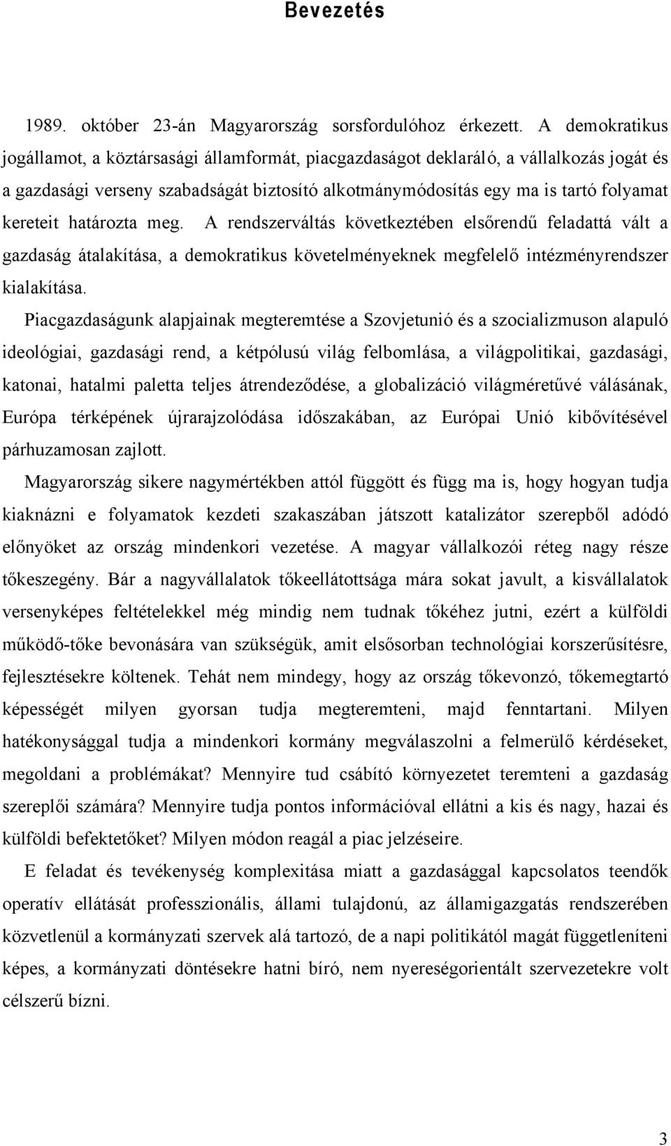 határozta meg. A rendszerváltás következtében elsőrendű feladattá vált a gazdaság átalakítása, a demokratikus követelményeknek megfelelő intézményrendszer kialakítása.