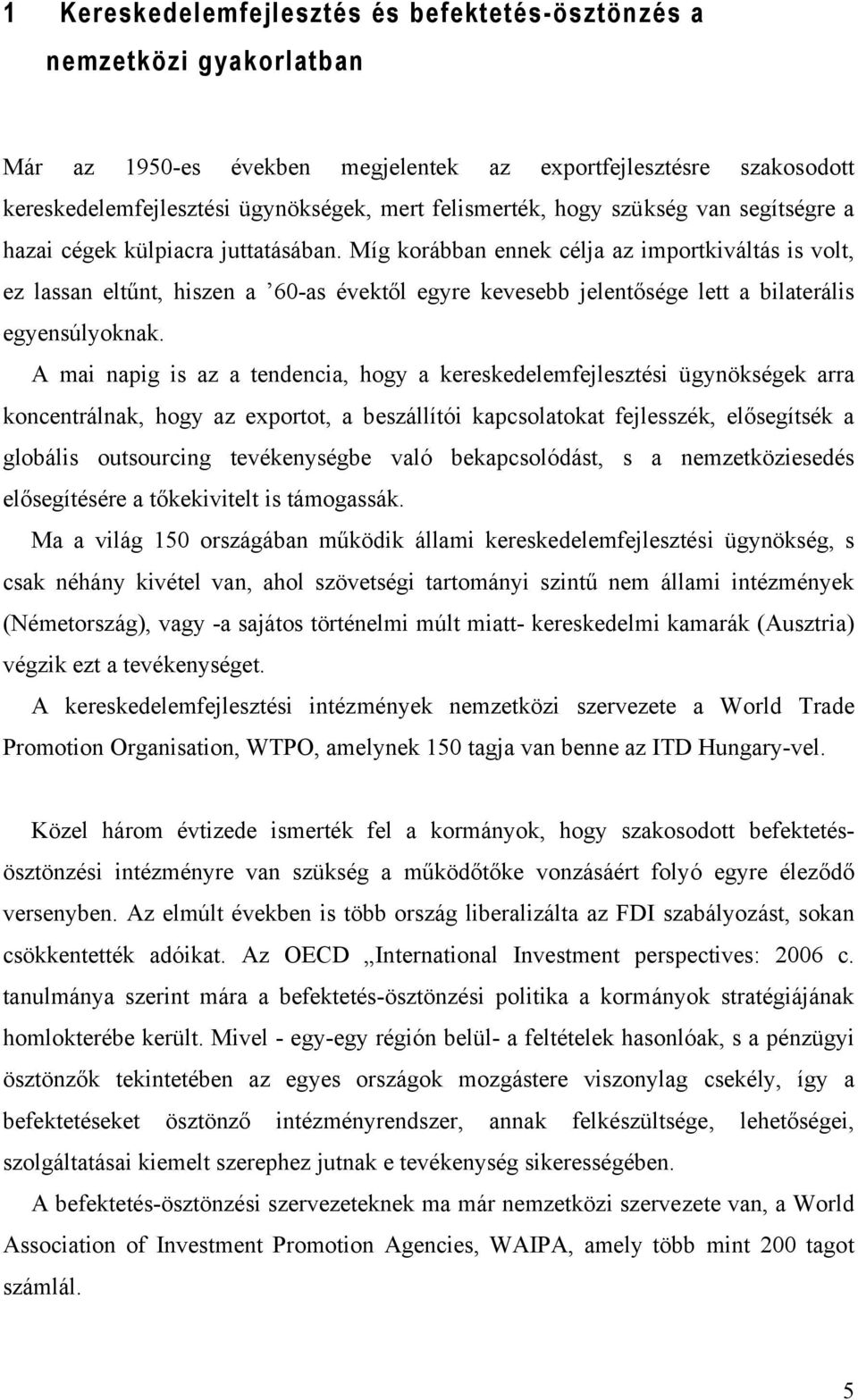 Míg korábban ennek célja az importkiváltás is volt, ez lassan eltűnt, hiszen a 60-as évektől egyre kevesebb jelentősége lett a bilaterális egyensúlyoknak.