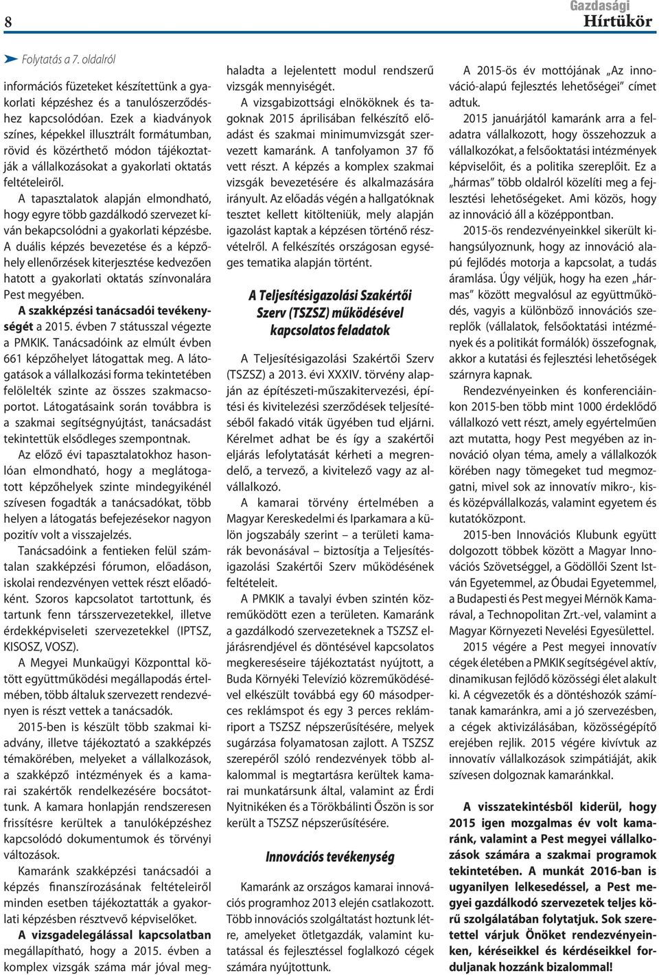 A tapasztalatok alapján elmondható, hogy egyre több gazdálkodó szervezet kíván bekapcsolódni a gyakorlati képzésbe.