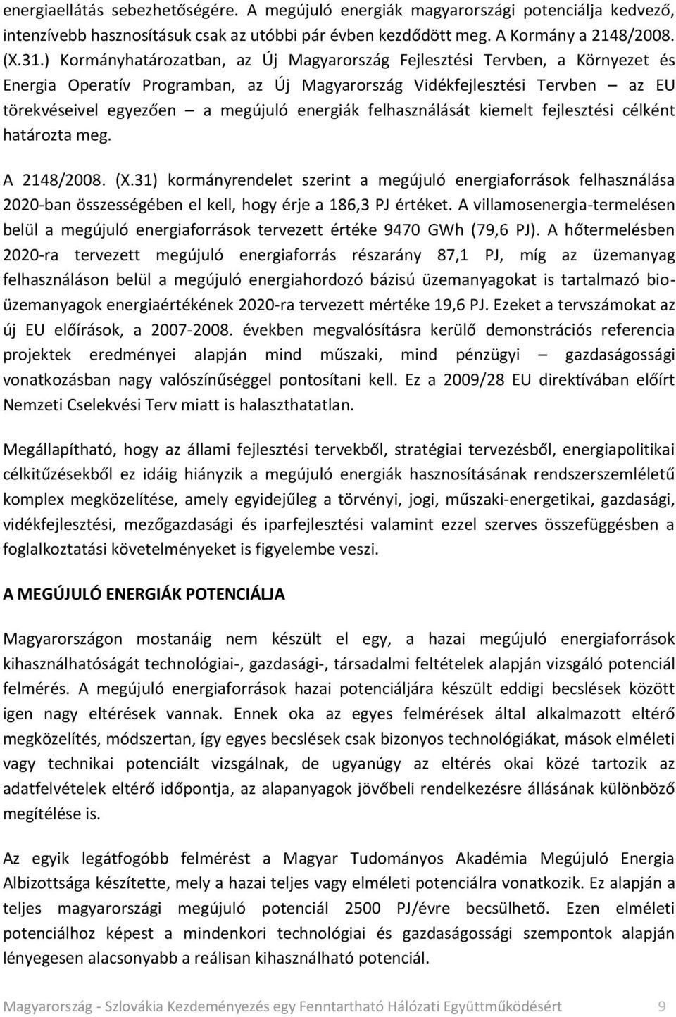 felhasználását kiemelt fejlesztési célként határozta meg. A 2148/2008. (X.