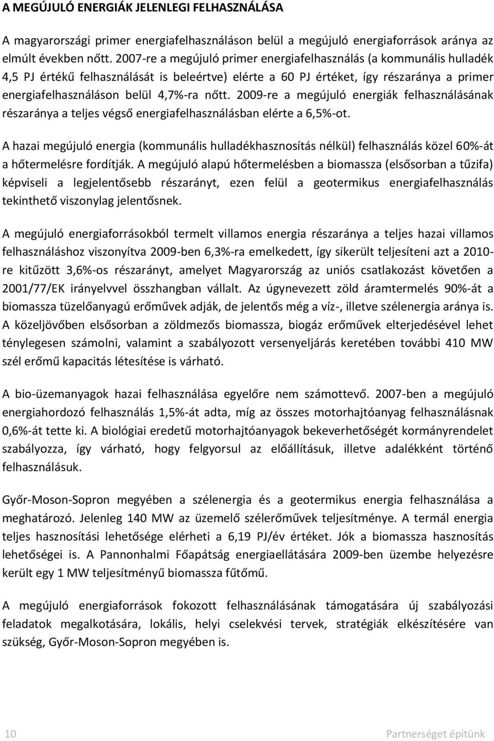 nőtt. 2009-re a megújuló energiák felhasználásának részaránya a teljes végső energiafelhasználásban elérte a 6,5%-ot.