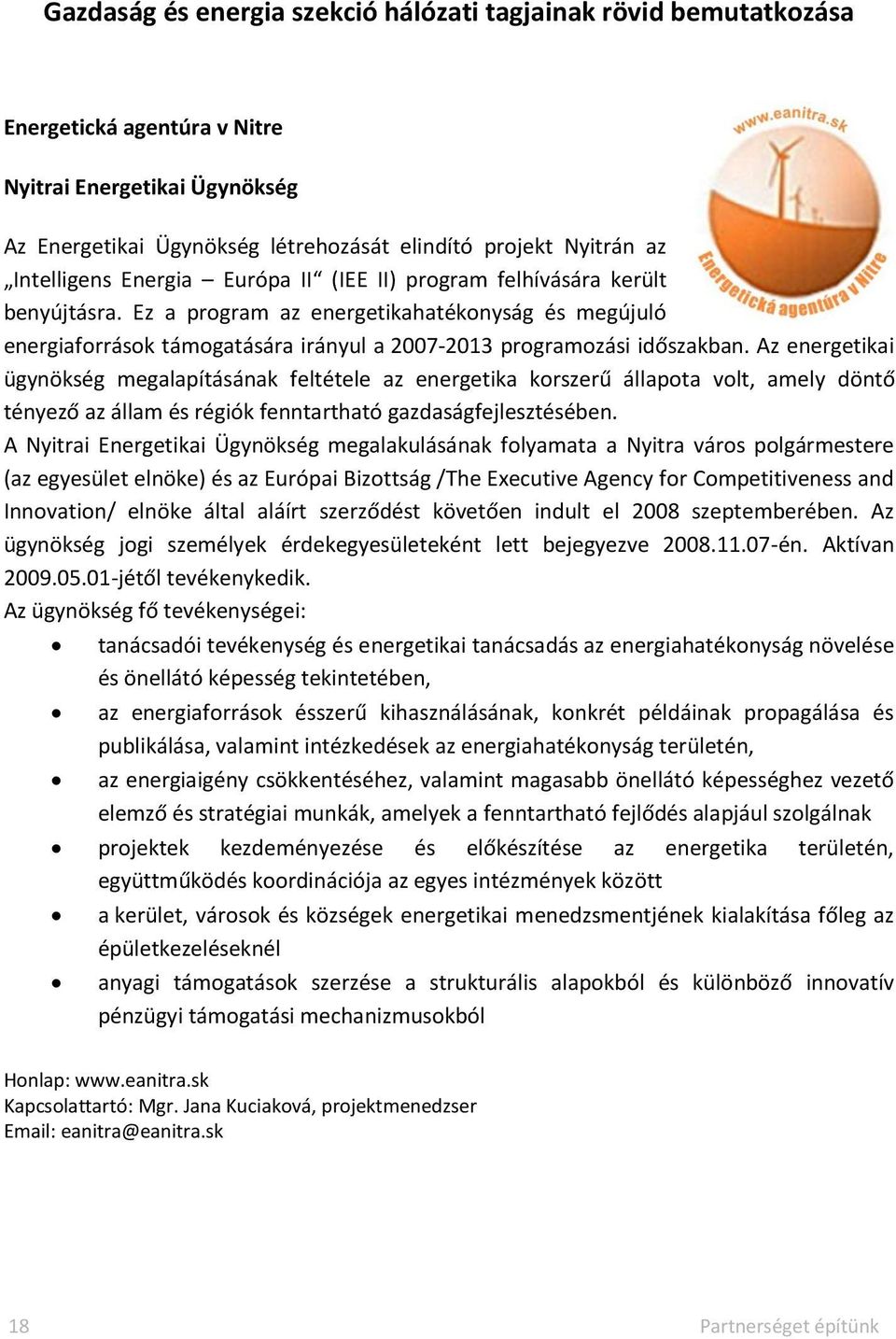 Ez a program az energetikahatékonyság és megújuló energiaforrások támogatására irányul a 2007-2013 programozási időszakban.