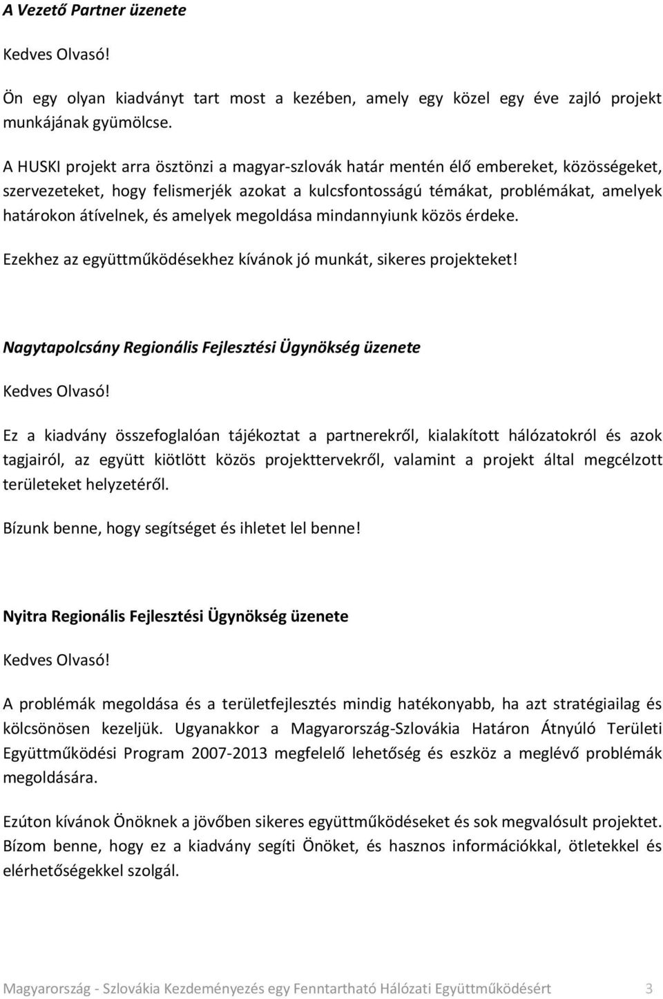 amelyek megoldása mindannyiunk közös érdeke. Ezekhez az együttműködésekhez kívánok jó munkát, sikeres projekteket! Nagytapolcsány Regionális Fejlesztési Ügynökség üzenete Kedves Olvasó!