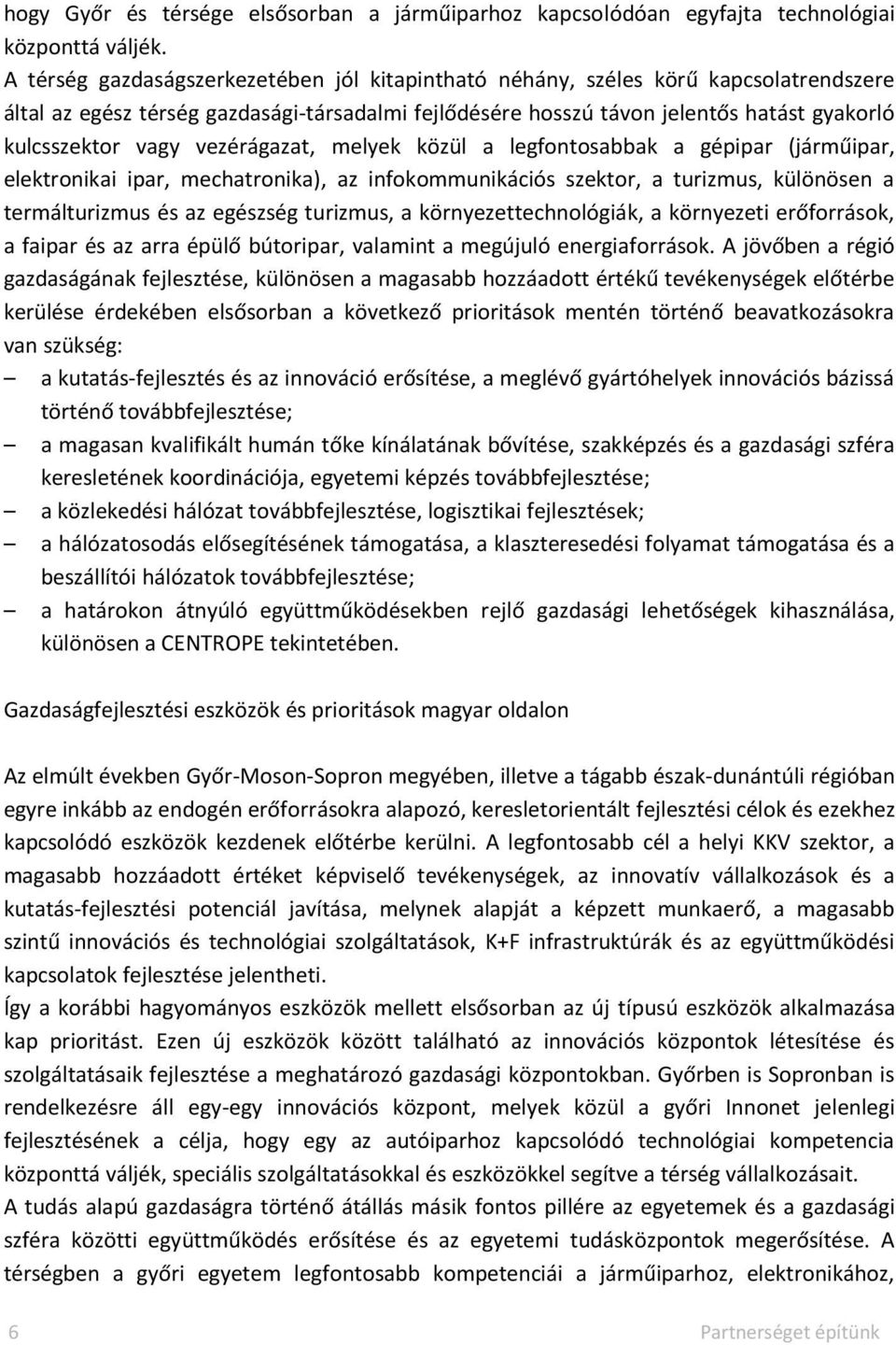 vezérágazat, melyek közül a legfontosabbak a gépipar (járműipar, elektronikai ipar, mechatronika), az infokommunikációs szektor, a turizmus, különösen a termálturizmus és az egészség turizmus, a