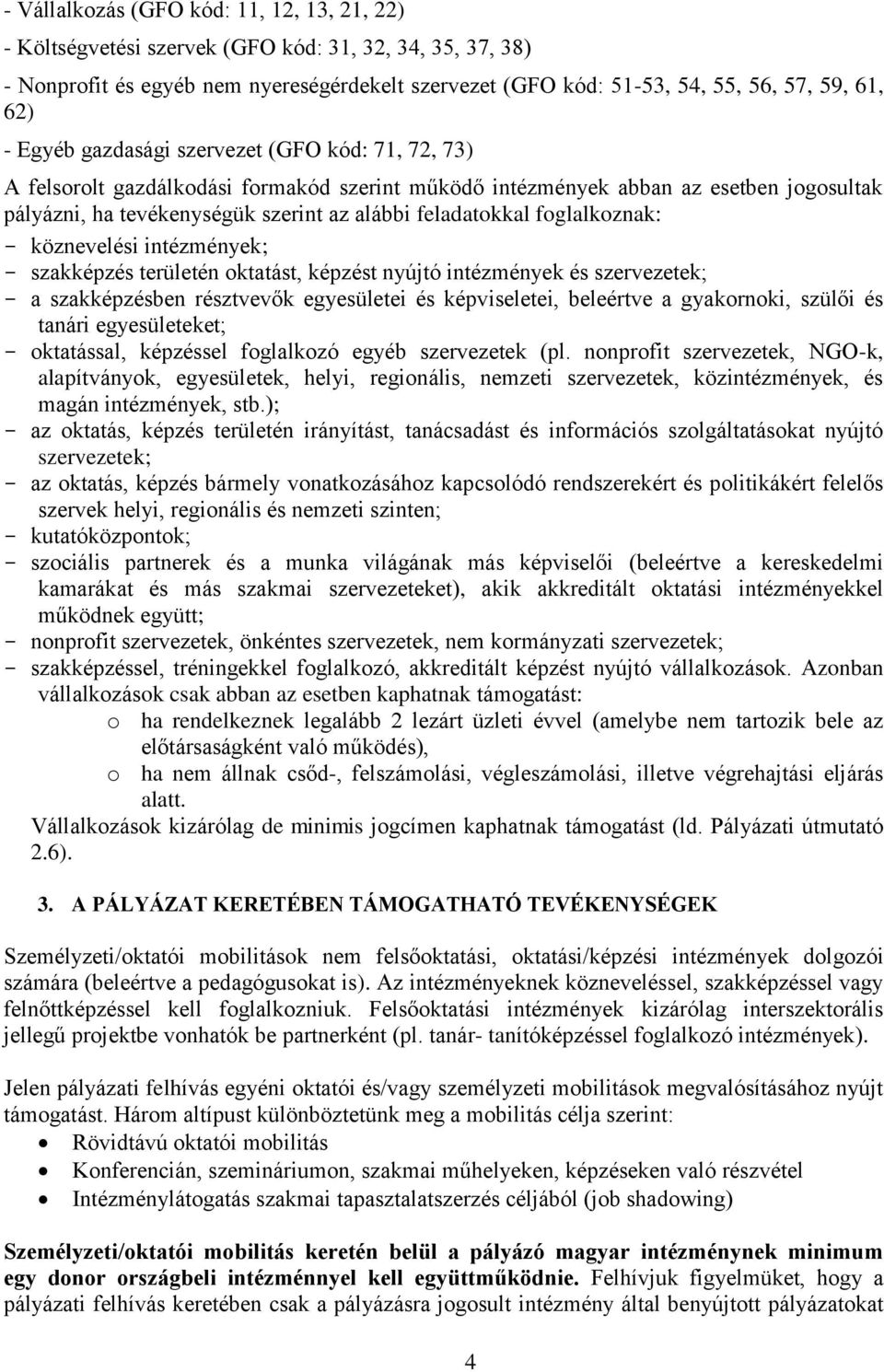 foglalkoznak: köznevelési intézmények; szakképzés területén oktatást, képzést nyújtó intézmények és szervezetek; a szakképzésben résztvevők egyesületei és képviseletei, beleértve a gyakornoki, szülői