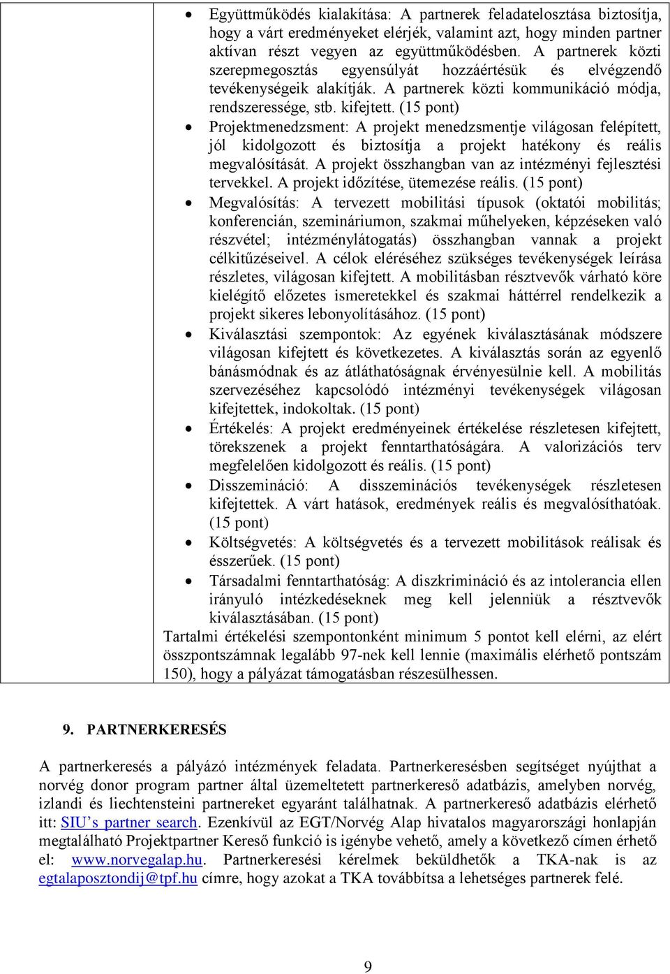 (15 pont) Projektmenedzsment: A projekt menedzsmentje világosan felépített, jól kidolgozott és biztosítja a projekt hatékony és reális megvalósítását.