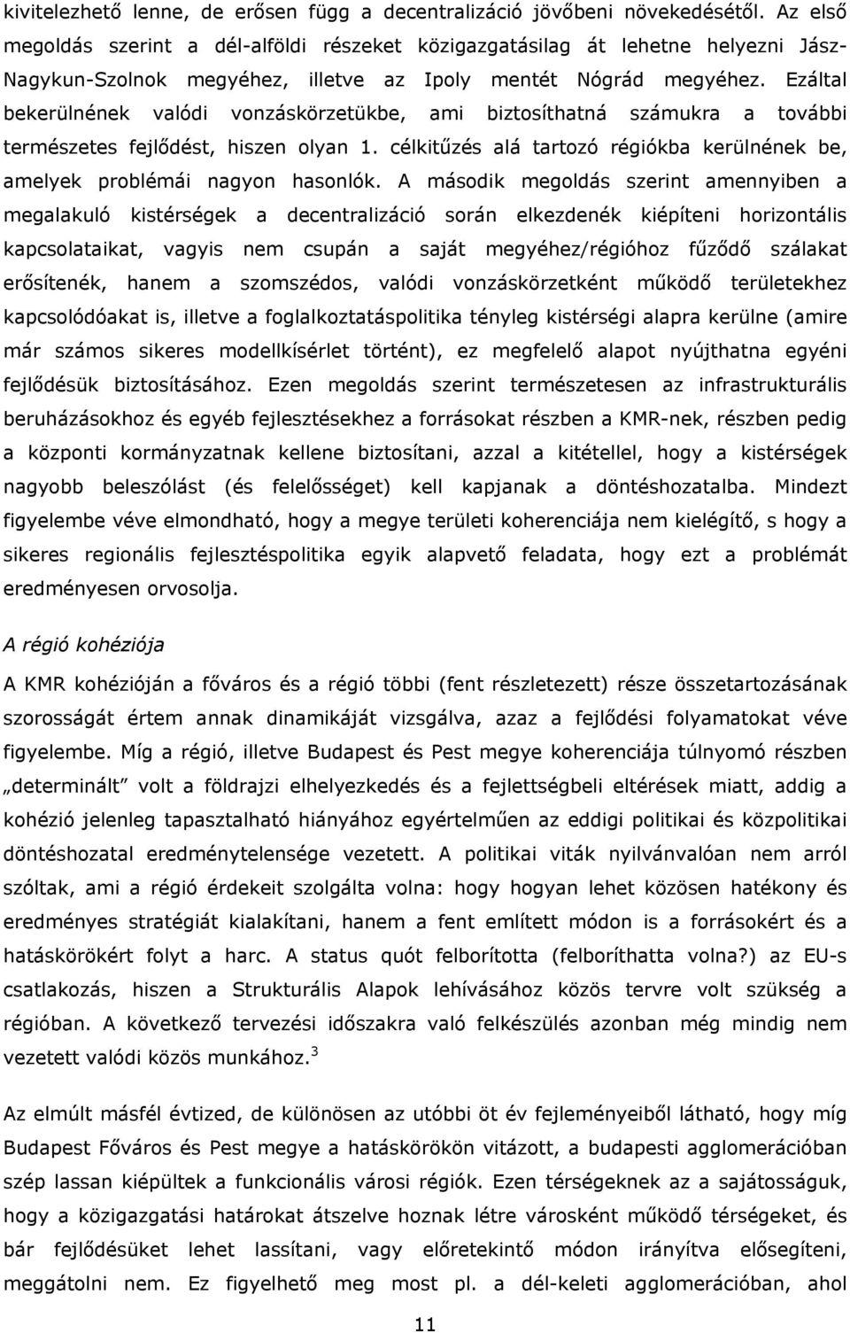 Ezáltal bekerülnének valódi vonzáskörzetükbe, ami biztosíthatná számukra a további természetes fejlődést, hiszen olyan 1.