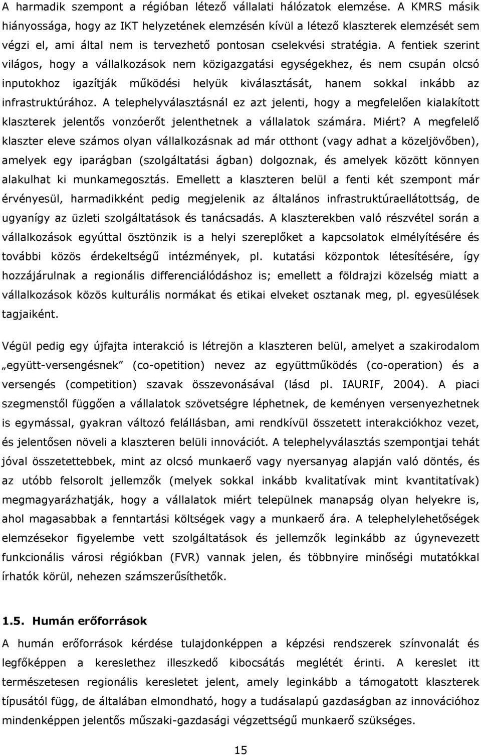 A fentiek szerint világos, hogy a vállalkozások nem közigazgatási egységekhez, és nem csupán olcsó inputokhoz igazítják működési helyük kiválasztását, hanem sokkal inkább az infrastruktúrához.