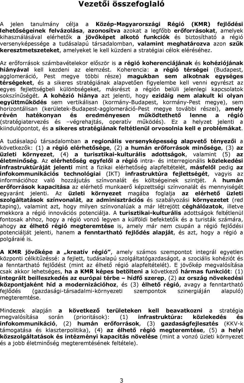 eléréséhez. Az erőforrások számbavételekor először is a régió koherenciájának és kohéziójának hiányával kell kezdeni az elemzést.