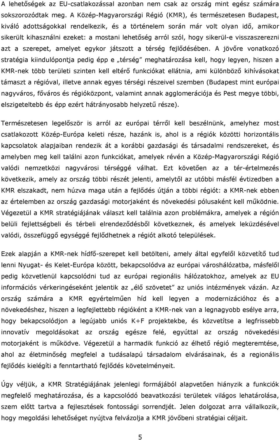 szól, hogy sikerül-e visszaszerezni azt a szerepet, amelyet egykor játszott a térség fejlődésében.