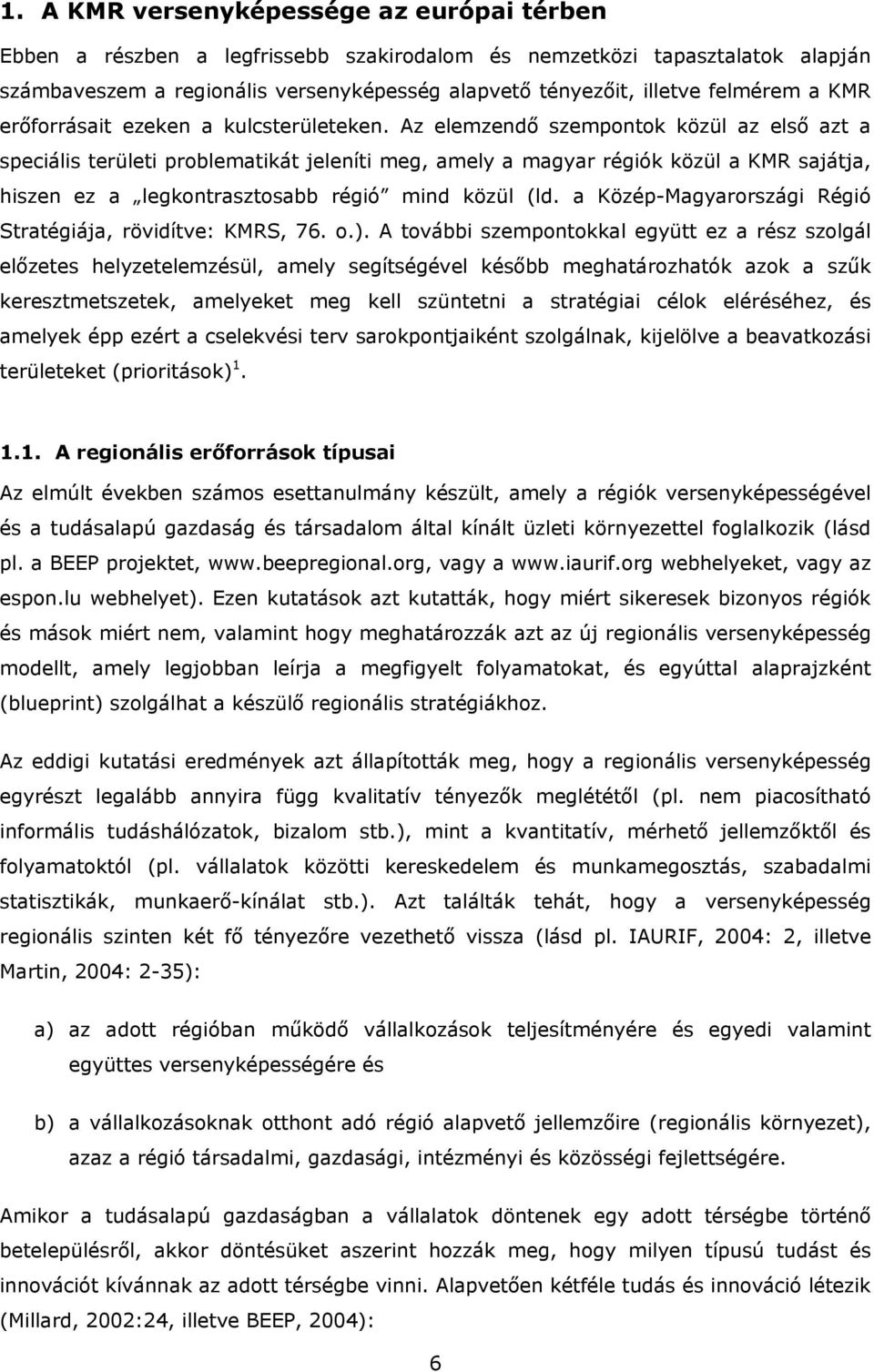 Az elemzendő szempontok közül az első azt a speciális területi problematikát jeleníti meg, amely a magyar régiók közül a KMR sajátja, hiszen ez a legkontrasztosabb régió mind közül (ld.