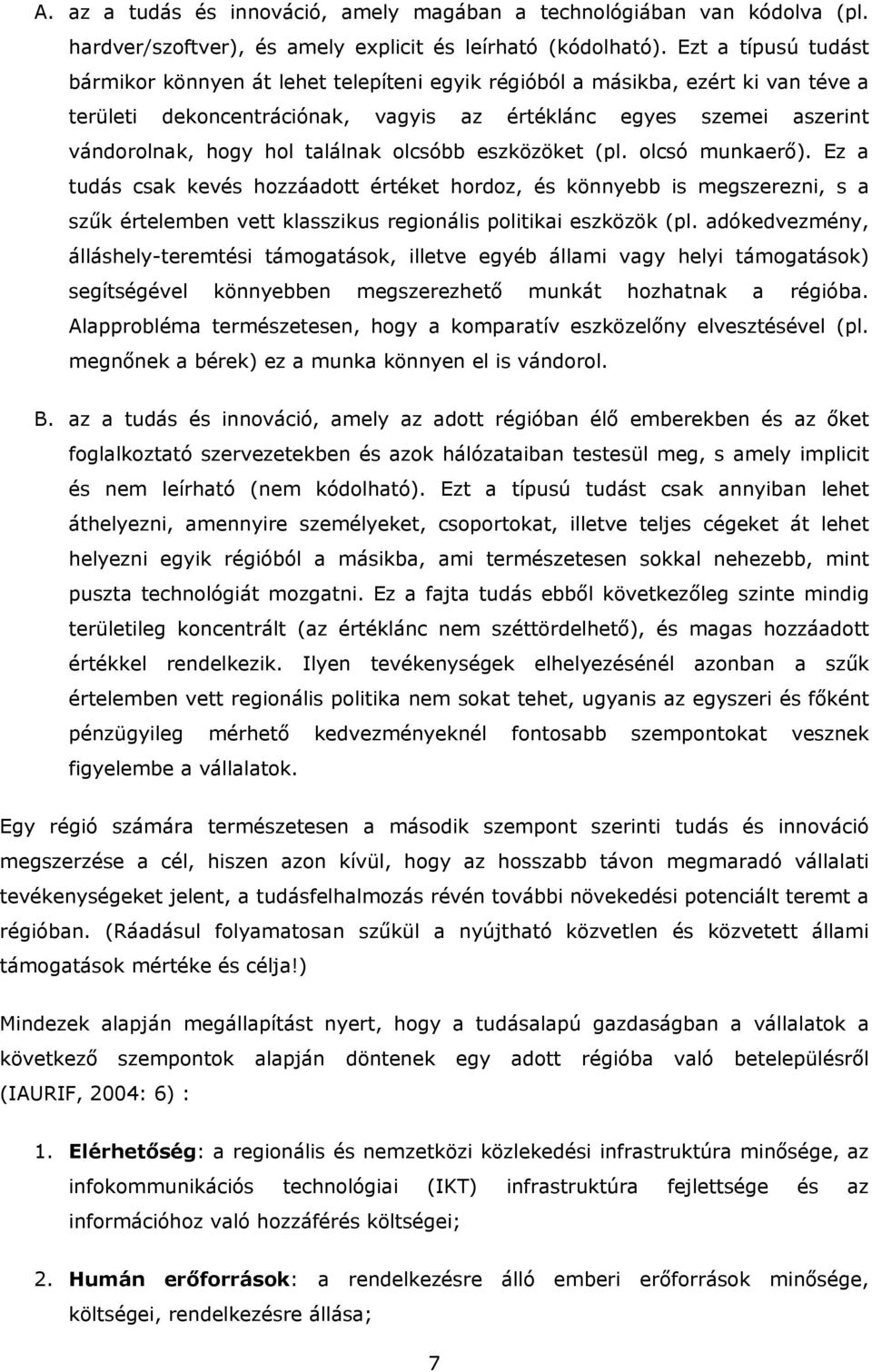 találnak olcsóbb eszközöket (pl. olcsó munkaerő). Ez a tudás csak kevés hozzáadott értéket hordoz, és könnyebb is megszerezni, s a szűk értelemben vett klasszikus regionális politikai eszközök (pl.