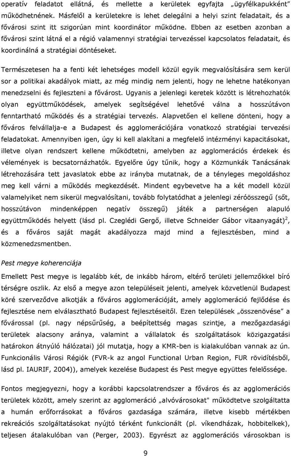 Ebben az esetben azonban a fővárosi szint látná el a régió valamennyi stratégiai tervezéssel kapcsolatos feladatait, és koordinálná a stratégiai döntéseket.