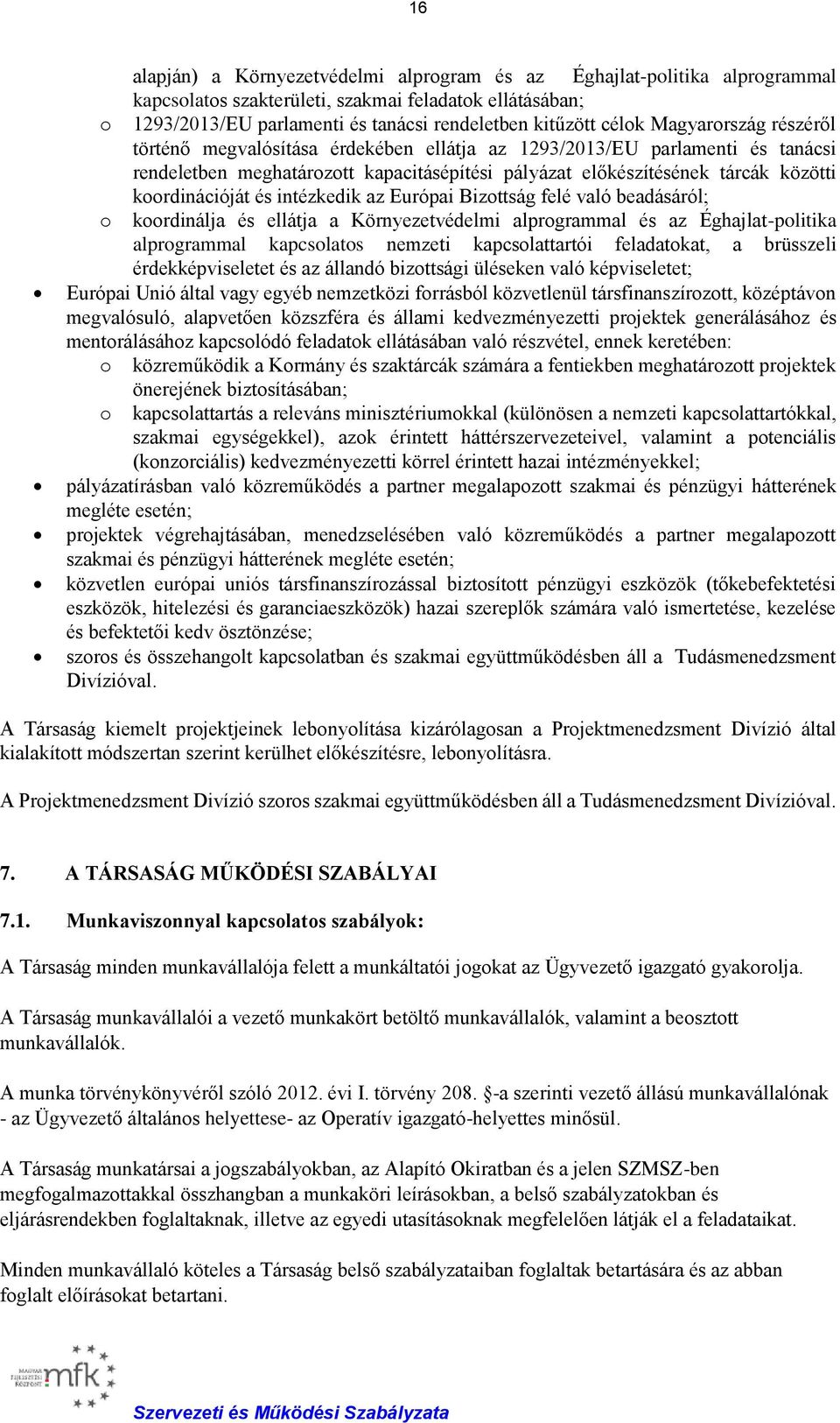 és intézkedik az Európai Bizottság felé való beadásáról; o koordinálja és ellátja a Környezetvédelmi alprogrammal és az Éghajlat-politika alprogrammal kapcsolatos nemzeti kapcsolattartói feladatokat,