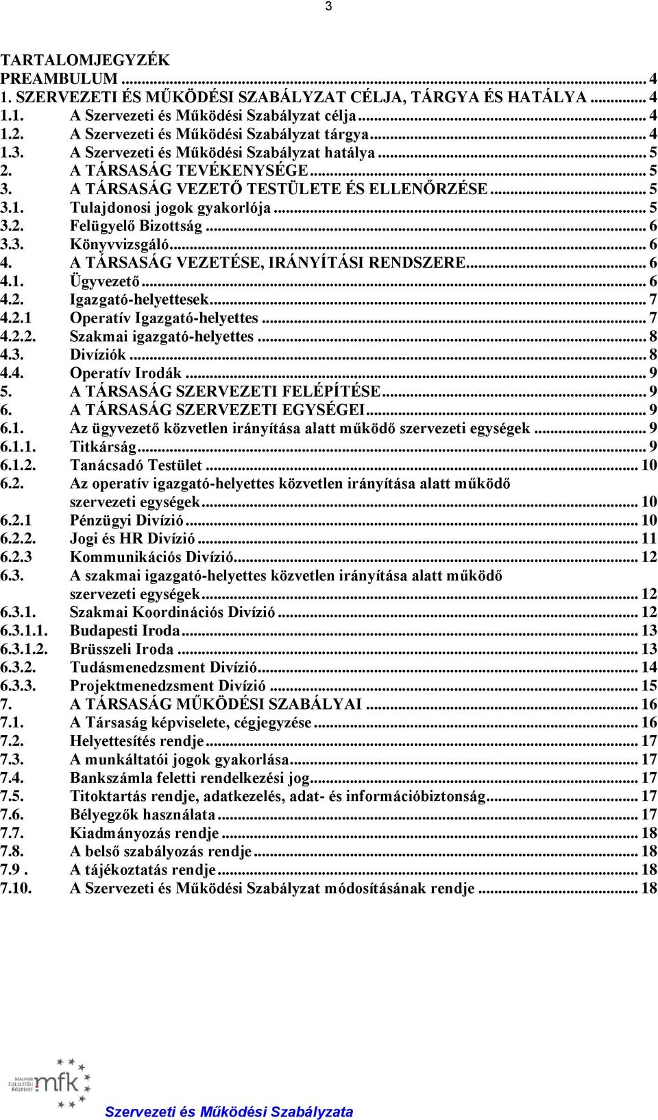 .. 5 3.2. Felügyelő Bizottság... 6 3.3. Könyvvizsgáló... 6 4. A TÁRSASÁG VEZETÉSE, IRÁNYÍTÁSI RENDSZERE... 6 4.1. Ügyvezető... 6 4.2. Igazgató-helyettesek... 7 4.2.1 Operatív Igazgató-helyettes... 7 4.2.2. Szakmai igazgató-helyettes.