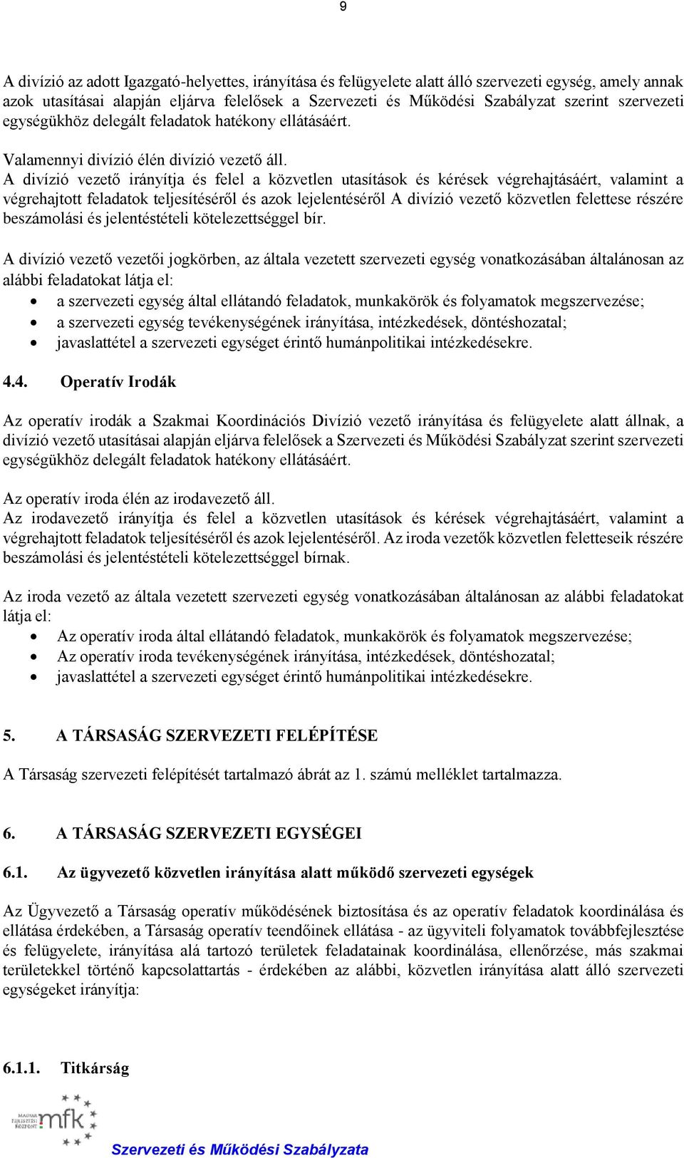 A divízió vezető irányítja és felel a közvetlen utasítások és kérések végrehajtásáért, valamint a végrehajtott feladatok teljesítéséről és azok lejelentéséről A divízió vezető közvetlen felettese