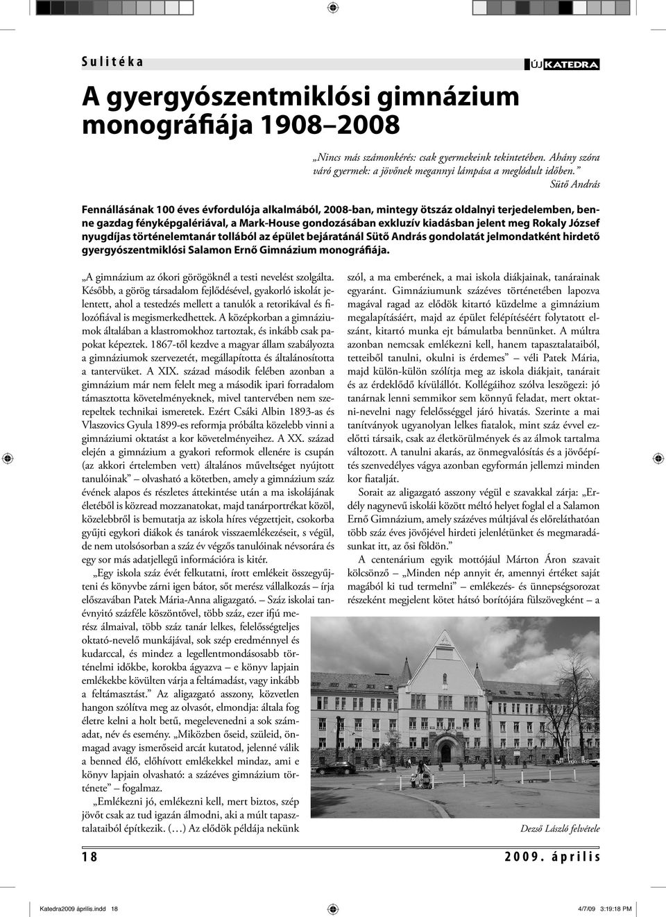 Sütő András Fennállásának 100 éves évfordulója alkalmából, 2008-ban, mintegy ötszáz oldalnyi terjedelemben, benne gazdag fényképgalériával, a Mark-House gondozásában exkluzív kiadásban jelent meg