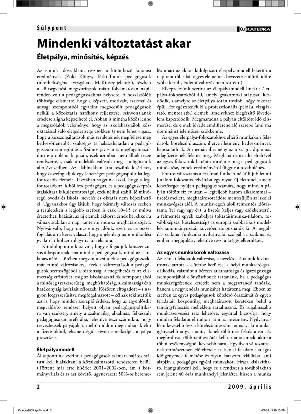 A hozzászólók többsége elismerte, hogy a képzett, motivált, szakmai és anyagi szempontból egyaránt megbecsült pedagógusok nélkül a közoktatás hatékony fejlesztése, színvonalának emelése aligha