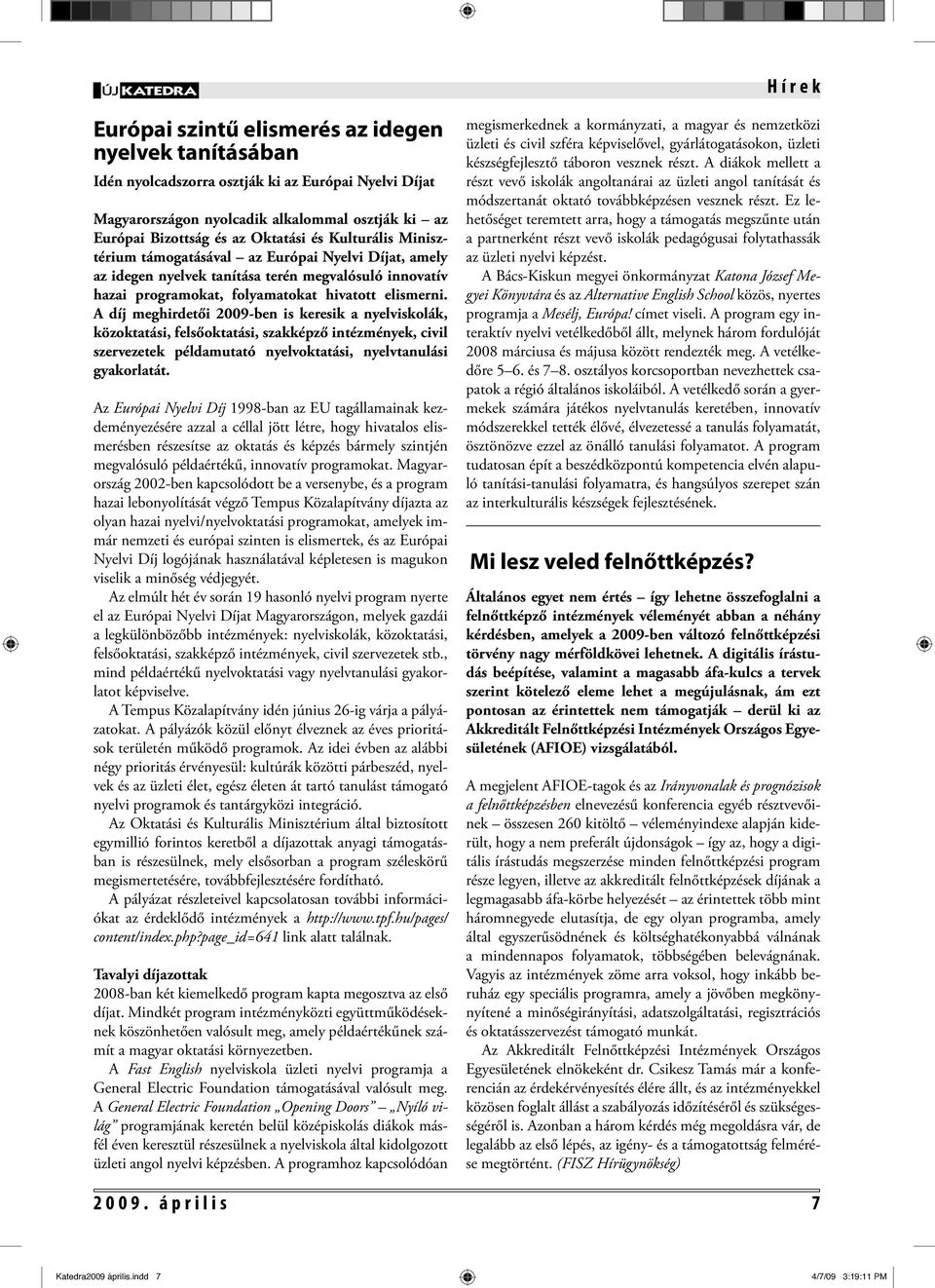 A díj meghirdetői 2009-ben is keresik a nyelviskolák, közoktatási, felsőoktatási, szakképző intézmények, civil szervezetek példamutató nyelvoktatási, nyelvtanulási gyakorlatát.