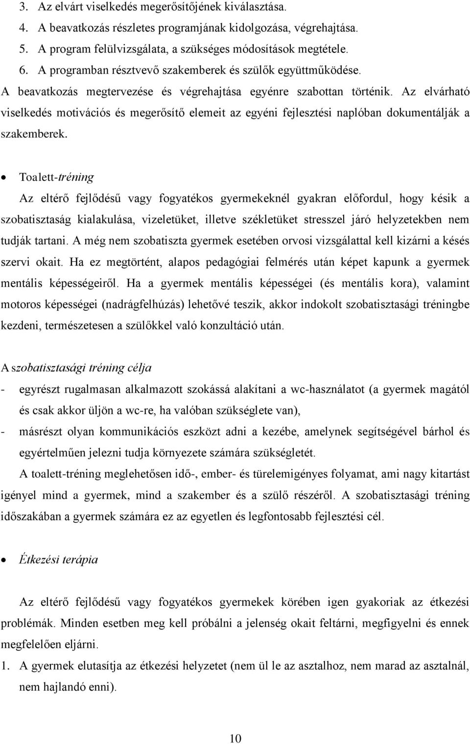 Az elvárható viselkedés motivációs és megerősítő elemeit az egyéni fejlesztési naplóban dokumentálják a szakemberek.